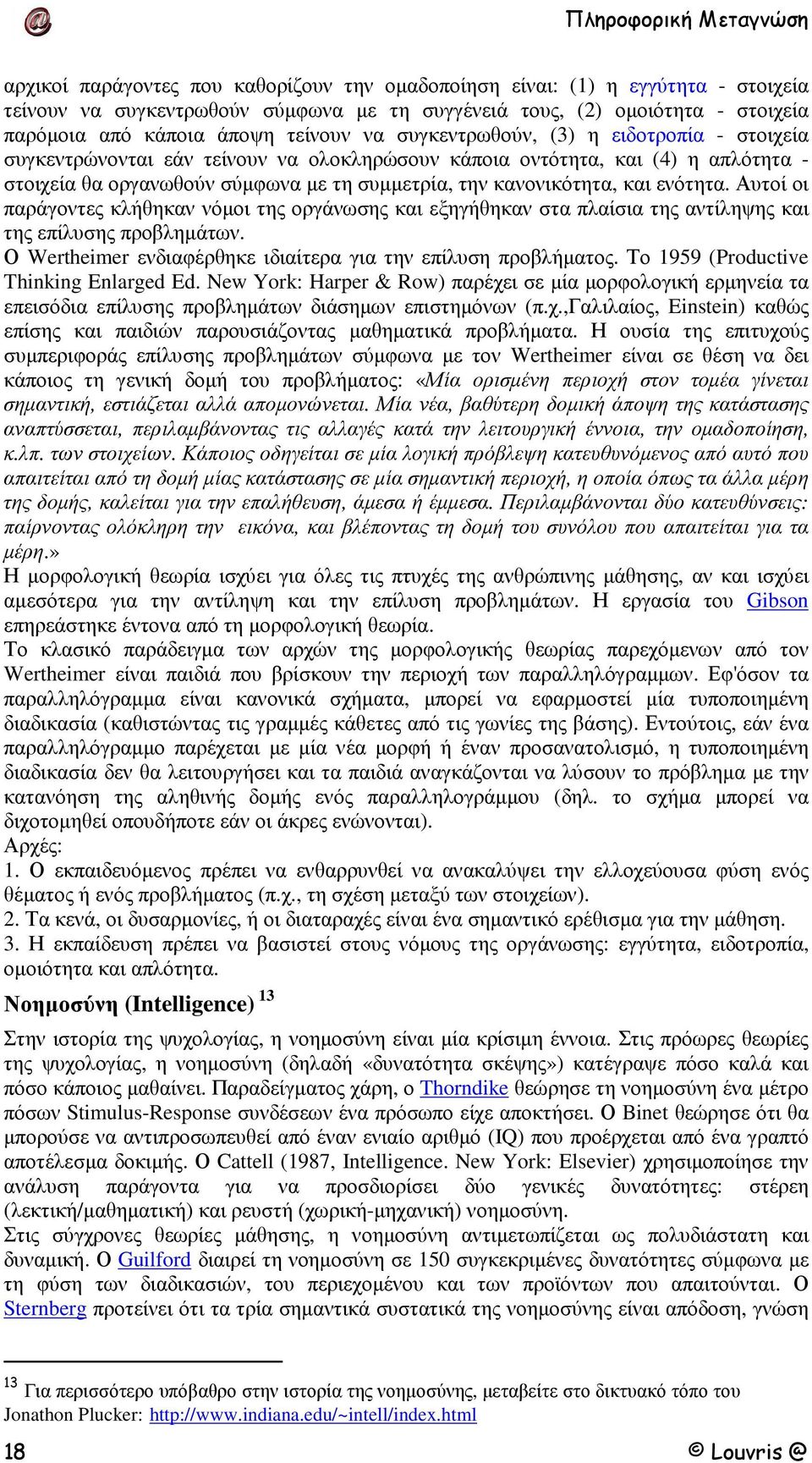 ενότητα. Αυτοί οι παράγοντες κλήθηκαν νόµοι της οργάνωσης και εξηγήθηκαν στα πλαίσια της αντίληψης και της επίλυσης προβληµάτων. Ο Wertheimer ενδιαφέρθηκε ιδιαίτερα για την επίλυση προβλήµατος.