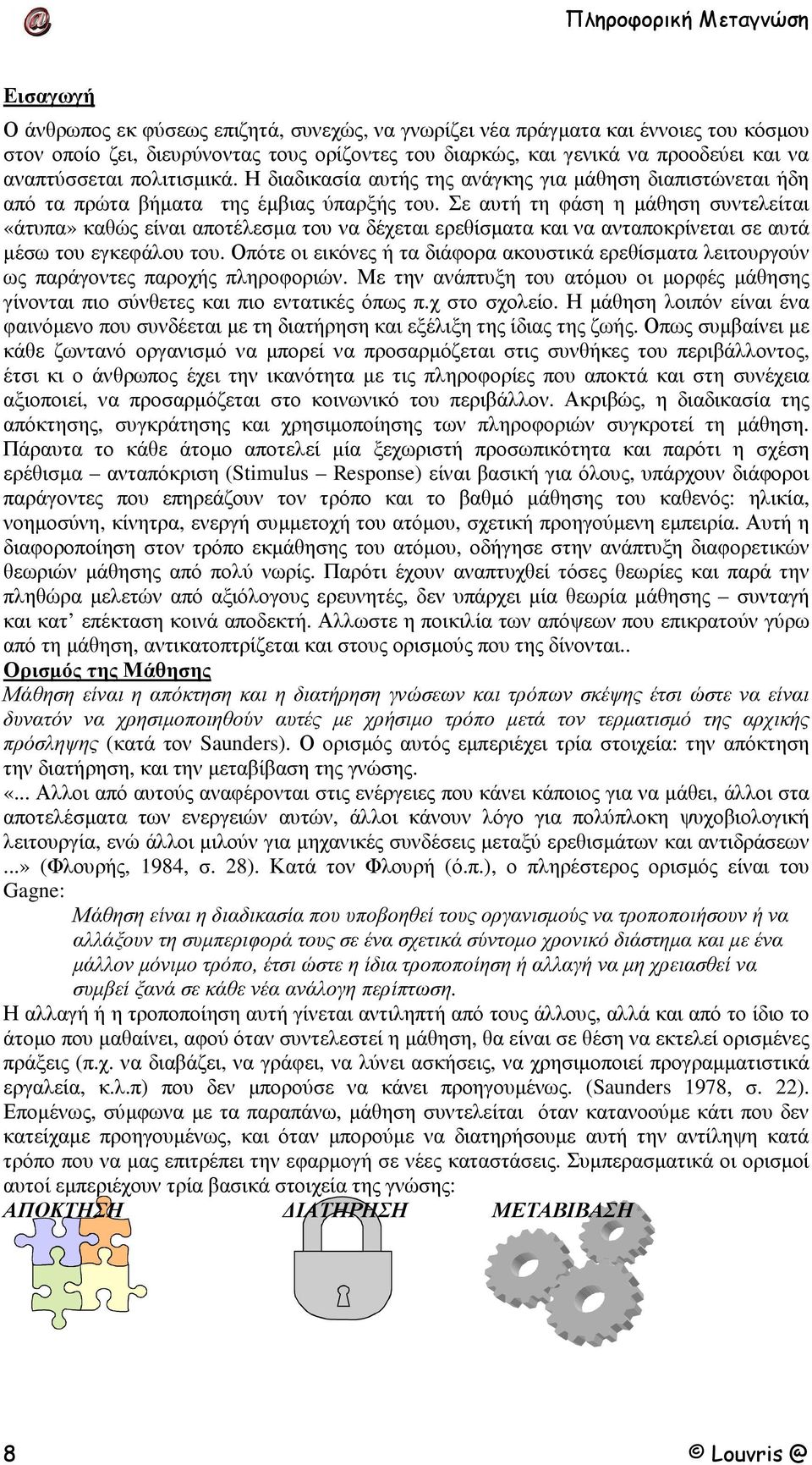 Σε αυτή τη φάση η µάθηση συντελείται «άτυπα» καθώς είναι αποτέλεσµα του να δέχεται ερεθίσµατα και να ανταποκρίνεται σε αυτά µέσω του εγκεφάλου του.