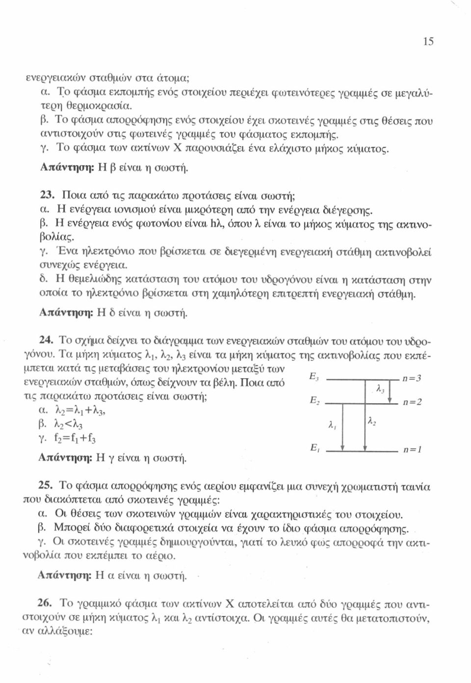 Η β είναι η σωστή. 23. Ποια από τις παρακάτω προτάσεις είναι σωστή; α. Η ενέργεια ιονισμού είναι μικρότερη από την ενέργεια διέγερσης, β.