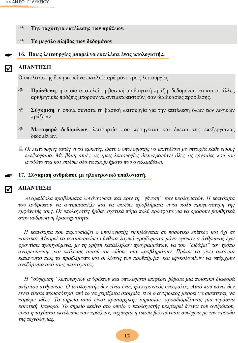 και οι άλλες αριθμητικές πράξεις μπορούν να αντιμετωπιστούν, σαν διαδικασίες πρόσθεσης. Σύγκριση, η οποία συνιστά τη βασική λειτουργία για την επιτέλεση όλων των λογικών πράξεων.