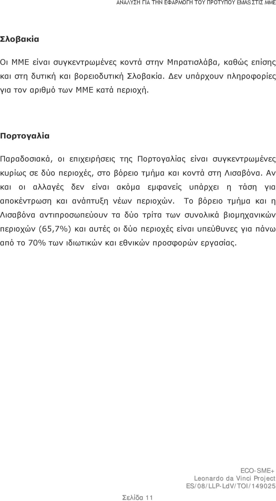 Πορτογαλία Παραδοσιακά, οι επιχειρήσεις της Πορτογαλίας είναι συγκεντρωμένες κυρίως σε δύο περιοχές, στο βόρειο τμήμα και κοντά στη Λισαβόνα.