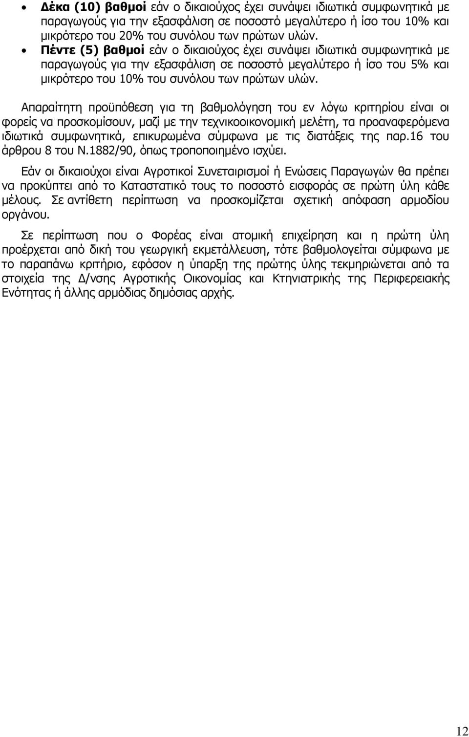 Απαραίτητη προϋπόθεση για τη βαθμολόγηση του εν λόγω κριτηρίου είναι οι φορείς να προσκομίσουν, μαζί με την τεχνικοοικονομική μελέτη, τα προαναφερόμενα ιδιωτικά συμφωνητικά, επικυρωμένα σύμφωνα με