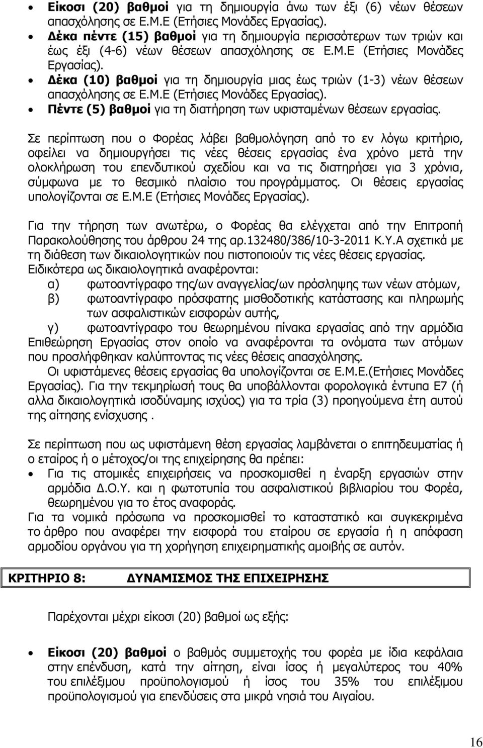 Δέκα (10) βαθμοί για τη δημιουργία μιας έως τριών (1-3) νέων θέσεων απασχόλησης σε Ε.Μ.Ε (Ετήσιες Μονάδες Εργασίας). Πέντε (5) βαθμοί για τη διατήρηση των υφισταμένων θέσεων εργασίας.