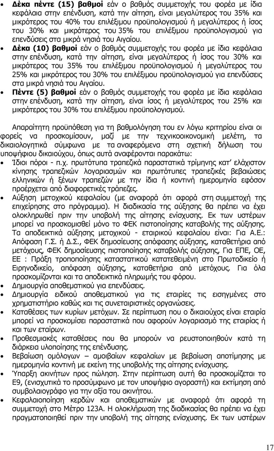 Δέκα (10) βαθμοί εάν ο βαθμός συμμετοχής του φορέα με ίδια κεφάλαια στην επένδυση, κατά την αίτηση, είναι μεγαλύτερος ή ίσος του 30% και μικρότερος του 35% του επιλέξιμου προϋπολογισμού ή μεγαλύτερος