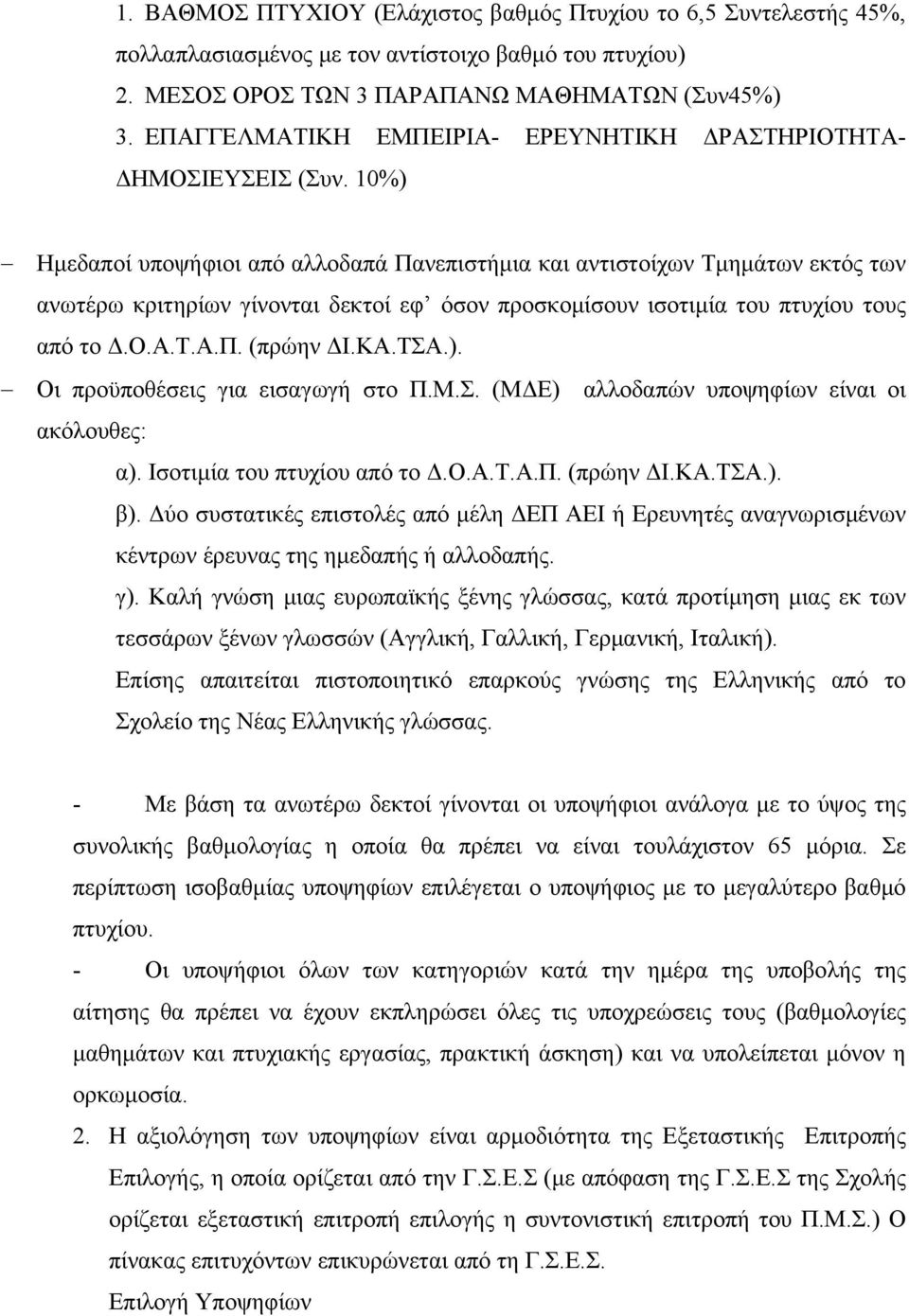 10%) Ημεδαποί υποψήφιοι από αλλοδαπά Πανεπιστήμια και αντιστοίχων Τμημάτων εκτός των ανωτέρω κριτηρίων γίνονται δεκτοί εφ όσον προσκομίσουν ισοτιμία του πτυχίου τους από το Δ.Ο.Α.Τ.Α.Π. (πρώην ΔΙ.ΚΑ.