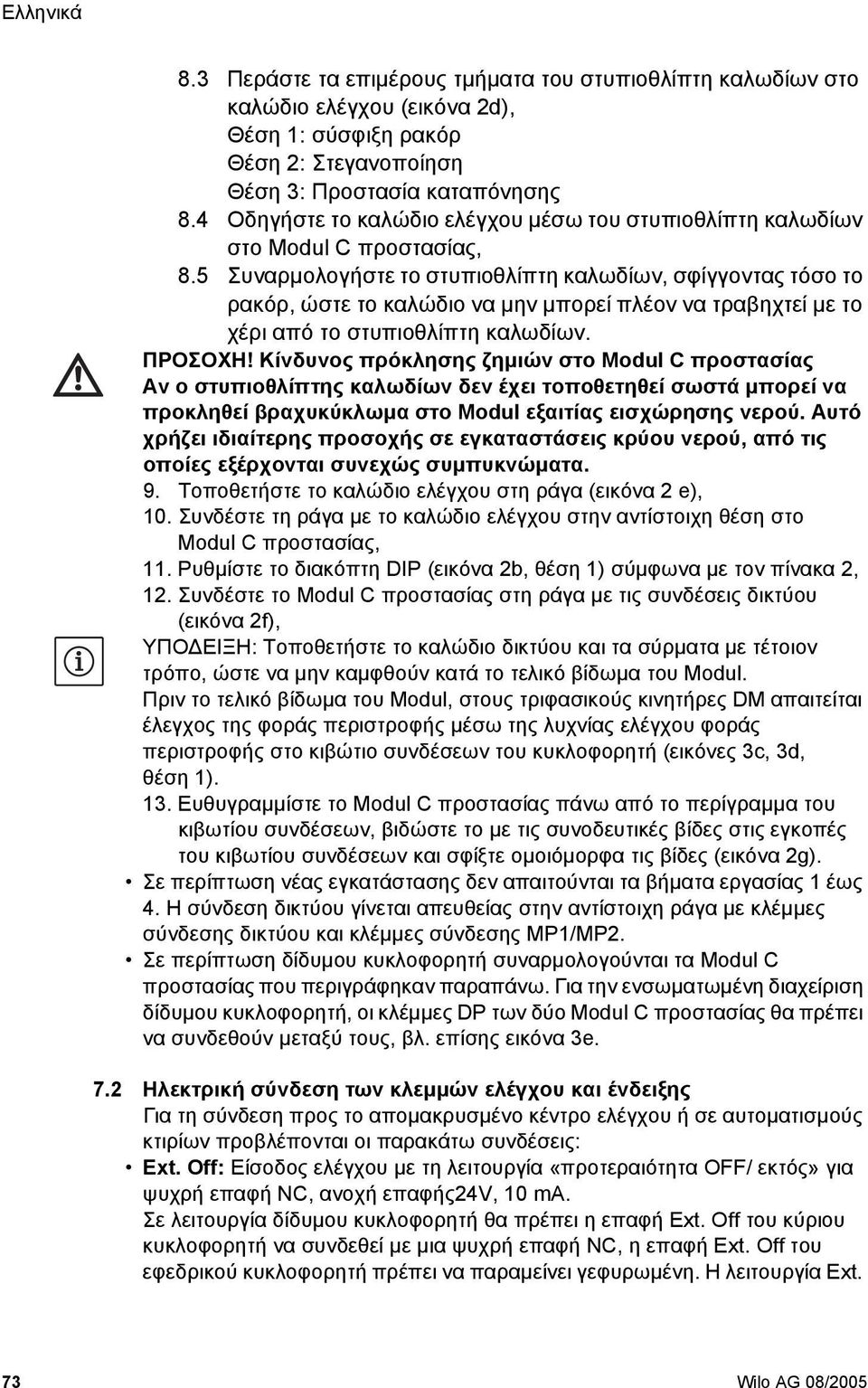 5 Συναρµολογήστε το στυπιοθλίπτη καλωδίων, σφίγγοντας τόσο το ρακόρ, ώστε το καλώδιο να µην µπορεί πλέον να τραβηχτεί µε το χέρι από το στυπιοθλίπτη καλωδίων. ΠΡΟΣΟΧΗ!