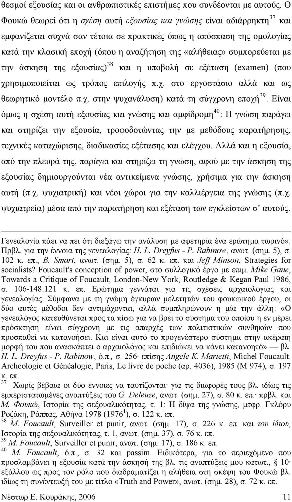 «αλήθειας» συμπορεύεται με την άσκηση της εξουσίας) 38 και η υποβολή σε εξέταση (examen) (που χρησιμοποιείται ως τρόπος επιλογής π.χ. στο εργοστάσιο αλλά και ως θεωρητικό μοντέλο π.χ. στην ψυχανάλυση) κατά τη σύγχρονη εποχή 39.