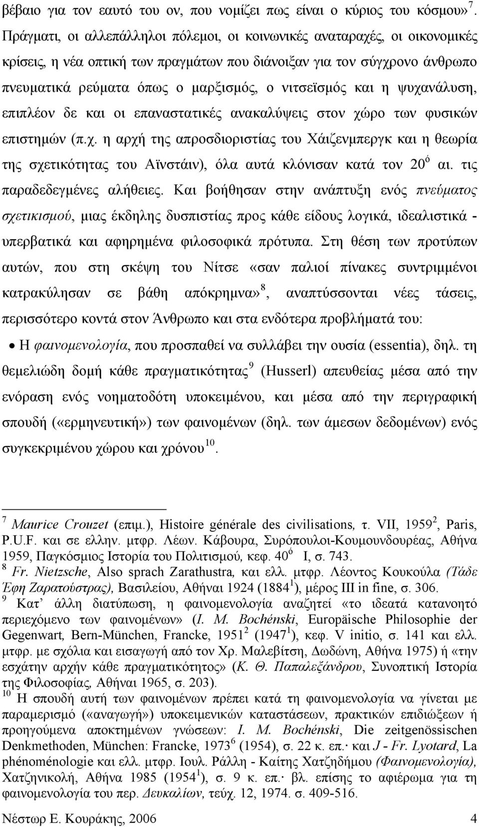 νιτσεϊσμός και η ψυχανάλυση, επιπλέον δε και οι επαναστατικές ανακαλύψεις στον χώρο των φυσικών επιστημών (π.χ. η αρχή της απροσδιοριστίας του Χάιζενμπεργκ και η θεωρία της σχετικότητας του Αϊνστάιν), όλα αυτά κλόνισαν κατά τον 20 ό αι.