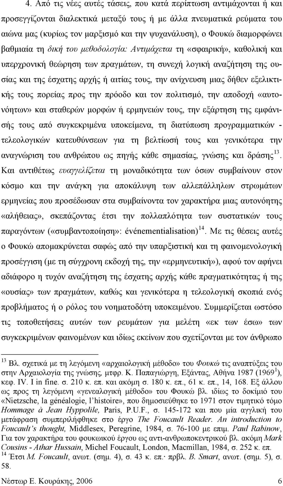 ανίχνευση μιας δήθεν εξελικτικής τους πορείας προς την πρόοδο και τον πολιτισμό, την αποδοχή «αυτονόητων» και σταθερών μορφών ή ερμηνειών τους, την εξάρτηση της εμφάνισής τους από συγκεκριμένα