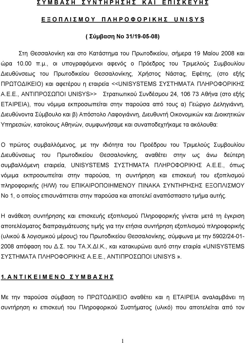 , οι υπογραφόμενοι αφενός ο Πρόεδρος του Τριμελούς Συμβουλίου ιευθύνσεως του Πρωτοδικείου Θεσσαλονίκης, Χρήστος Νάστας, Εφέτης, (στο εξής ΠΡΩΤΟ ΙΚΕΙΟ) και αφετέρου η εταιρεία <<UNISYSTEMS ΣΥΣΤΗΜΑΤΑ