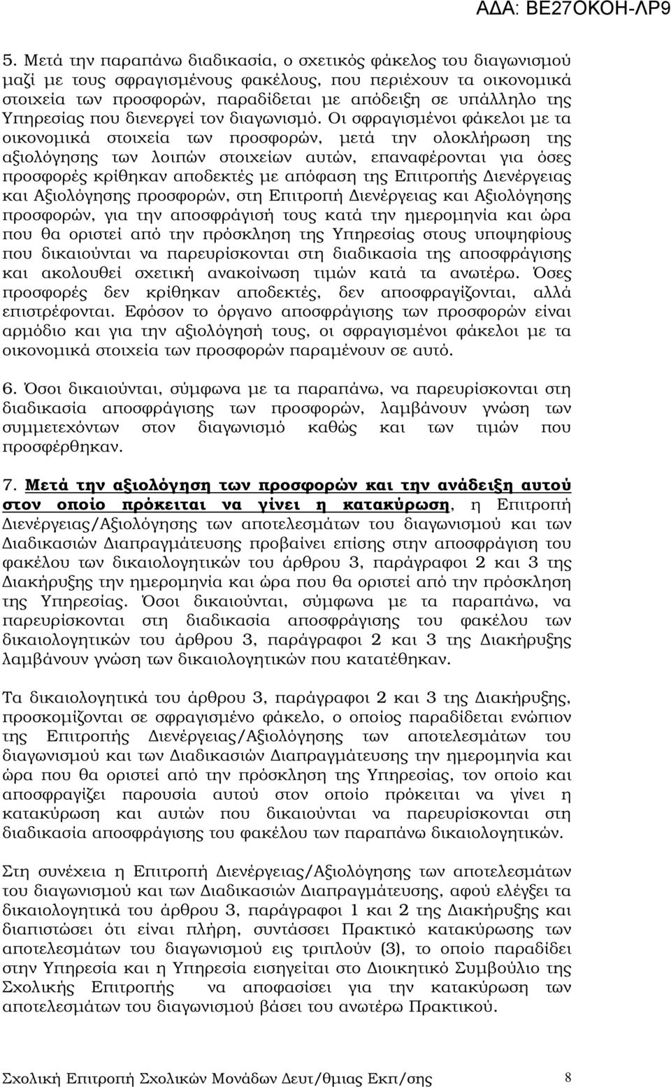 Οι σφραγισµένοι φάκελοι µε τα οικονοµικά στοιχεία των προσφορών, µετά την ολοκλήρωση της αξιολόγησης των λοιπών στοιχείων αυτών, επαναφέρονται για όσες προσφορές κρίθηκαν αποδεκτές µε απόφαση της