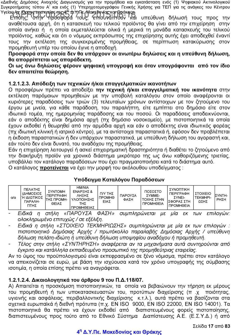 προμήθειας, σε περίπτωση κατακύρωσης στον προμηθευτή υπέρ του οποίου έγινε η αποδοχή. Προσφορά στην οποία δεν θα υπάρχουν οι ανωτέρω δηλώσεις και η υπεύθυνη δήλωση, θα απορρίπτεται ως απαράδεκτη.