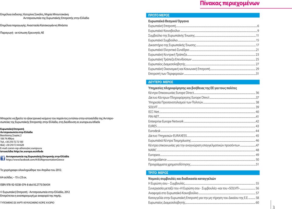 eu/ellada Ευρωπαϊκή Επιτροπή Aντιπροσωπεία στην Ελλάδα Βασιλίσσης Σοφίας 2 106 74 Αθήνα Τηλ. +30 210 72 72 100 Φαξ: +30 210 72 44 620 E-mail: comm-rep-athens@ec.europa.