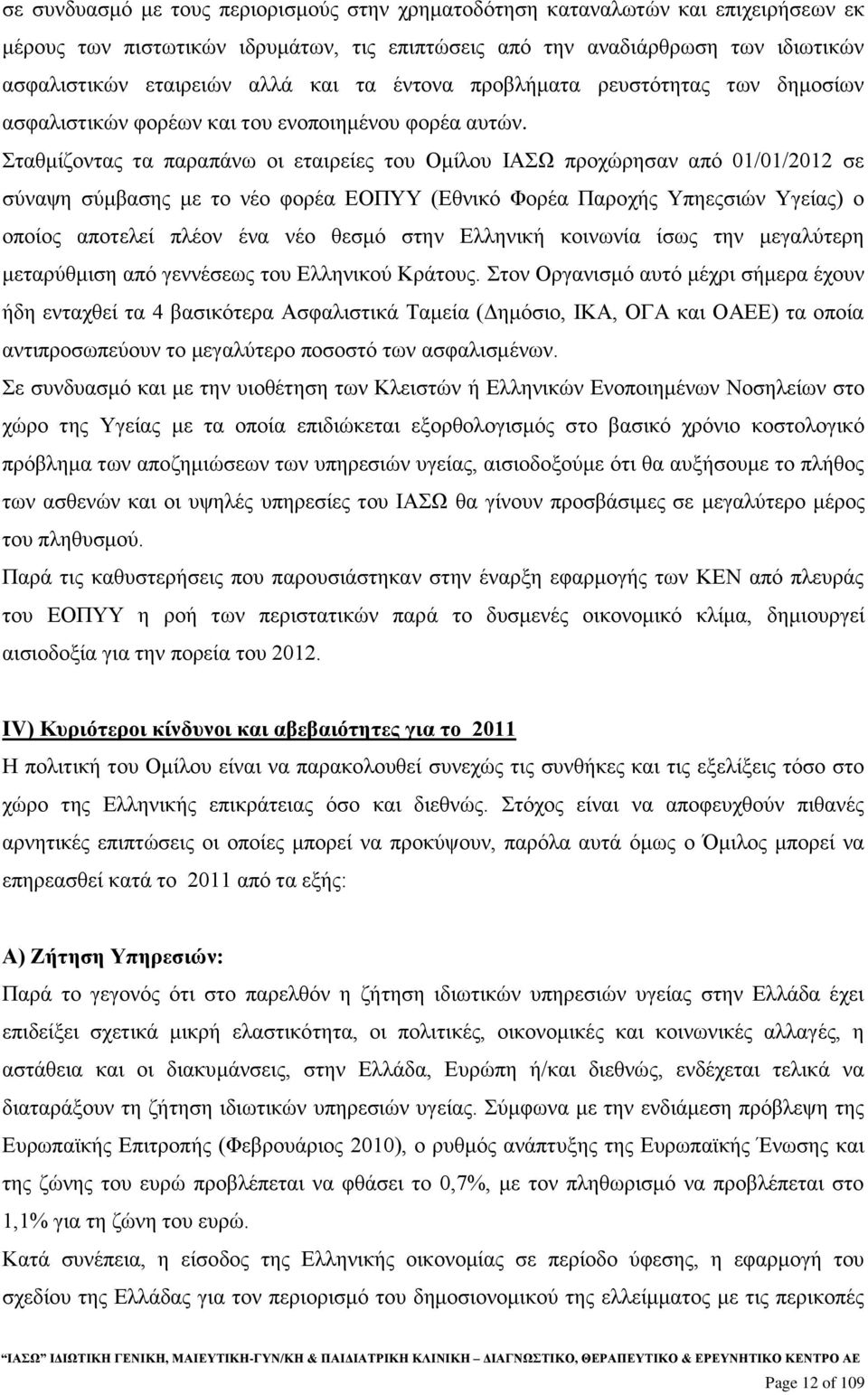 Σταθμίζοντας τα παραπάνω οι εταιρείες του Ομίλου ΙΑΣΩ προχώρησαν από 01/01/2012 σε σύναψη σύμβασης με το νέο φορέα ΕΟΠΥΥ (Εθνικό Φορέα Παροχής Υπηεςσιών Υγείας) ο οποίος αποτελεί πλέον ένα νέο θεσμό