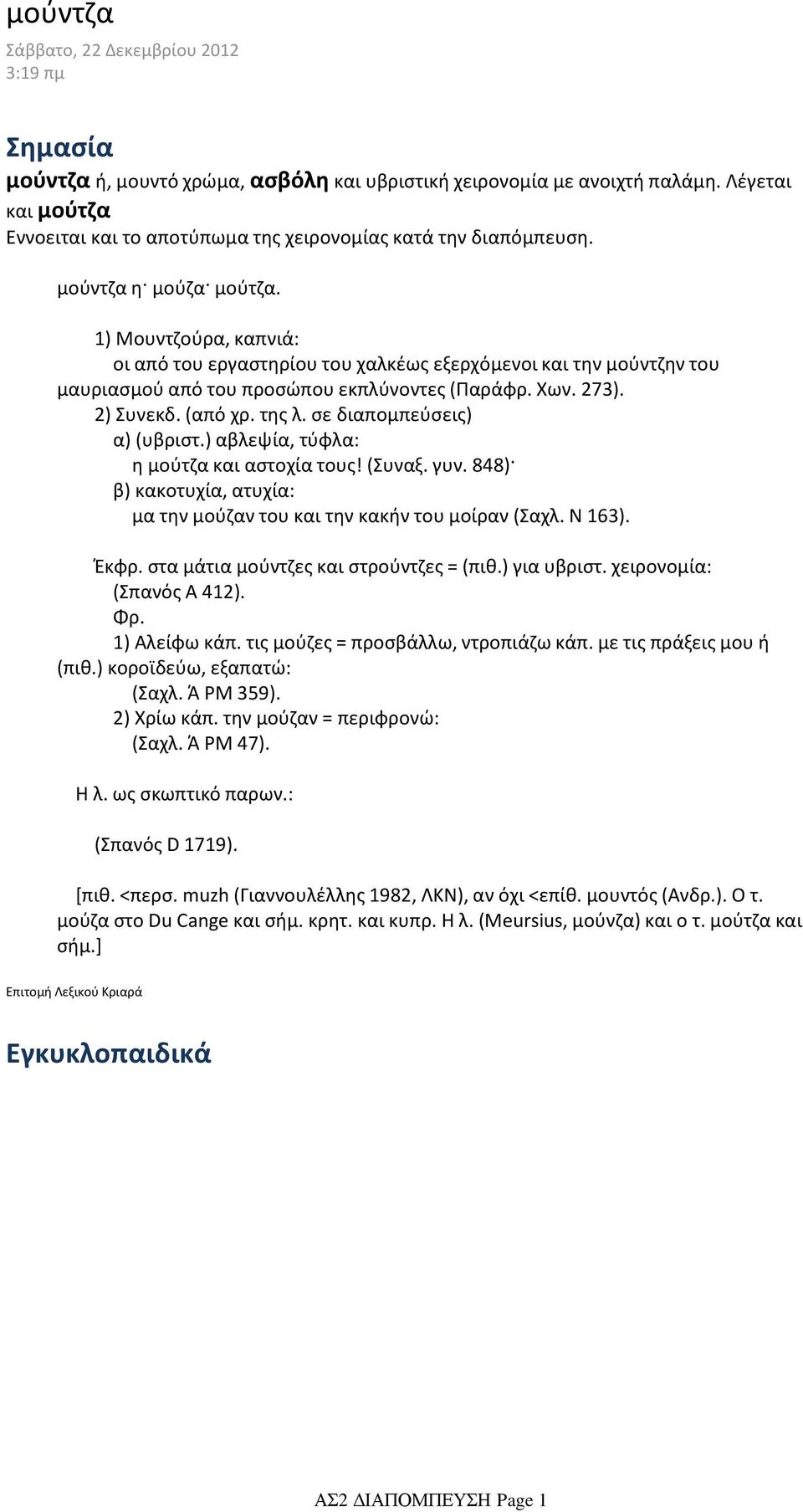 1) Μουντζούρα, καπνιά: οι από του εργαστηρίου του χαλκέως εξερχόμενοι και την μούντζην του μαυριασμού από του προσώπου εκπλύνοντες (Παράφρ. Χων. 273). 2) Συνεκδ. (από χρ. της λ.