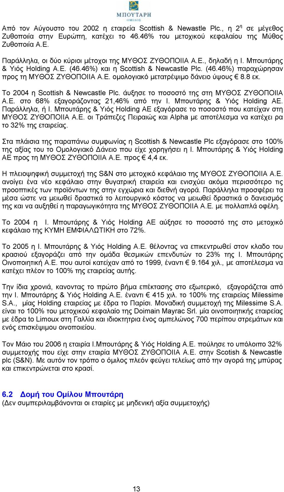 Το 2004 η Scottish & Newcastle Plc. άυξησε το ποσοστό της στη ΜΥΘΟΣ ΖΥΘΟΠΟΙΙΑ Α.Ε. στο 68% εξαγοράζοντας 21,46% από την Ι. Μπουτάρης & Υιός Holding AE. Παράλληλα, ή Ι.