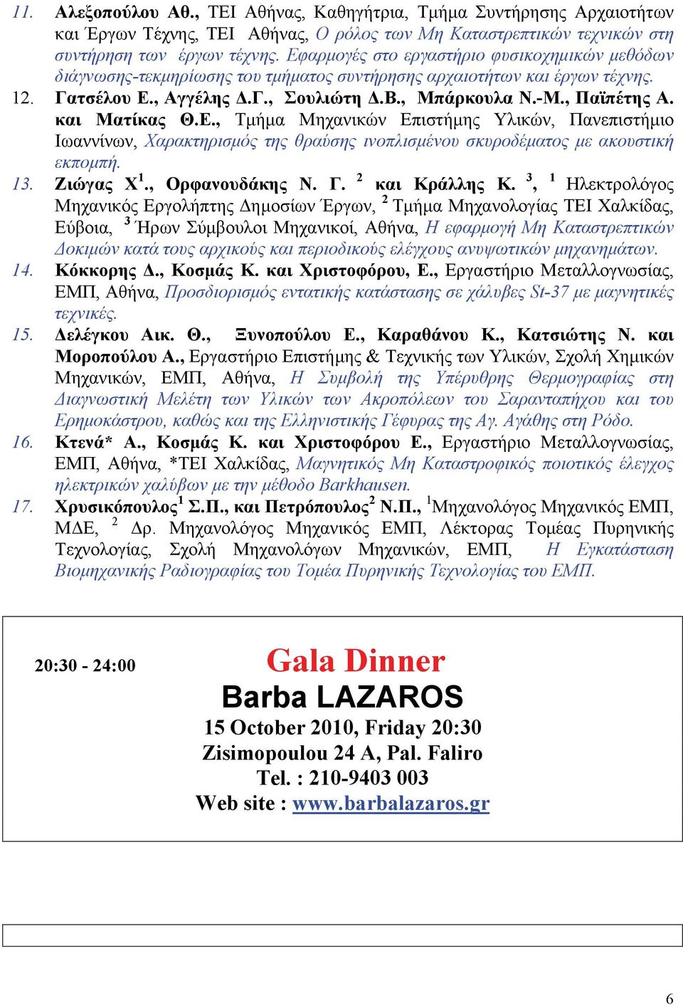 και Ματίκας Θ.Ε., Τμήμα Μηχανικών Επιστήμης Υλικών, Πανεπιστήμιο Ιωαννίνων, Χαρακτηρισμός της θραύσης ινοπλισμένου σκυροδέματος με ακουστική εκπομπή. 13. Ζιώγας Χ 1 2., Ορφανουδάκης Ν. Γ.