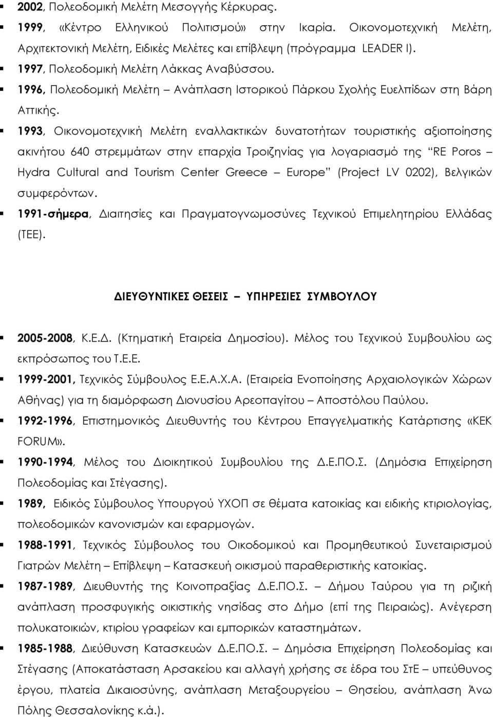 1993, Οικονομοτεχνική Μελέτη εναλλακτικών δυνατοτήτων τουριστικής αξιοποίησης ακινήτου 640 στρεμμάτων στην επαρχία Σροιζηνίας για λογαριασμό της RE Poros Hydra Cultural and Tourism Center Greece