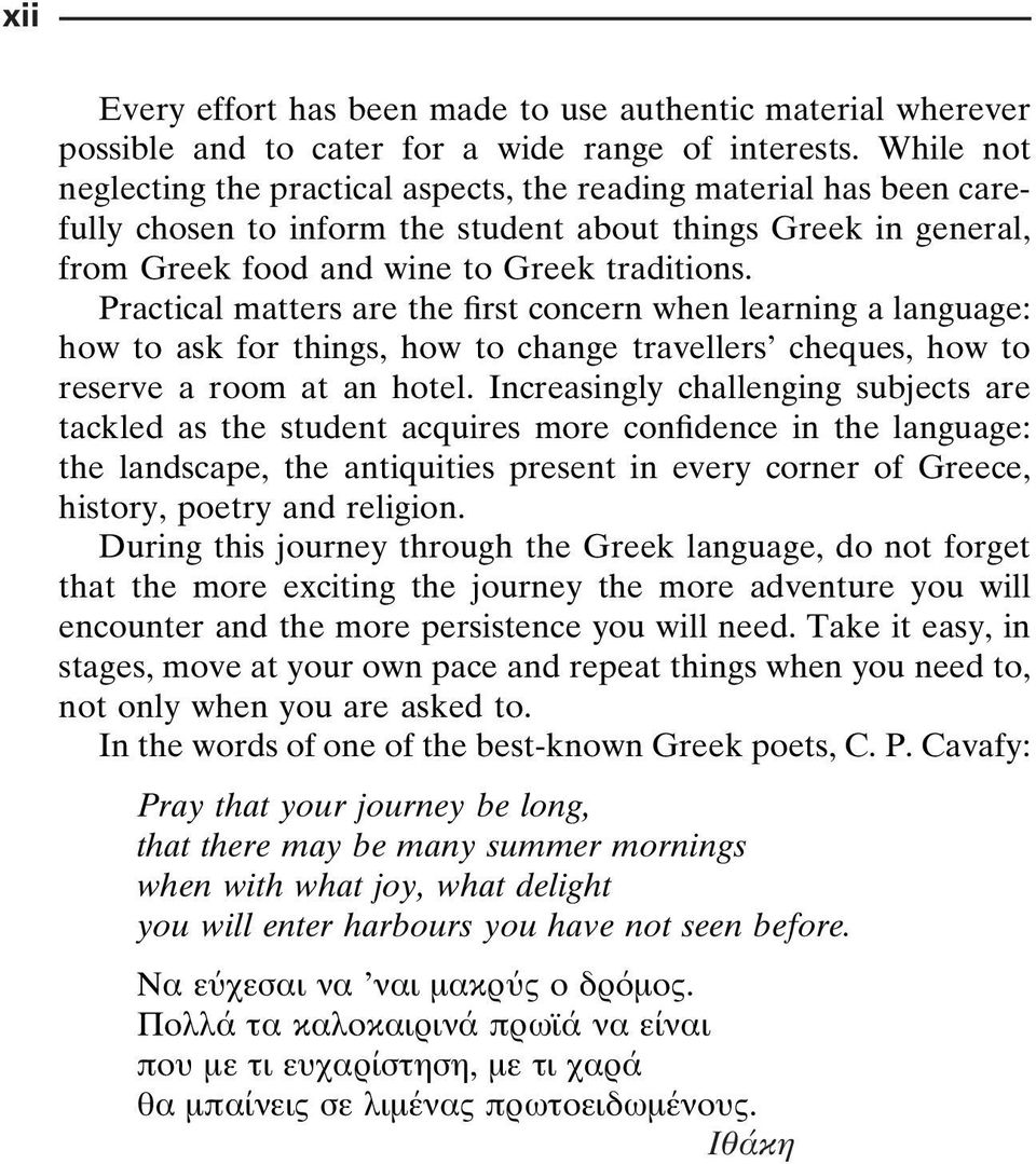 Practical matters are the first concern when learning a language: how to ask for things, how to change travellers cheques, how to reserve a room at an hotel.