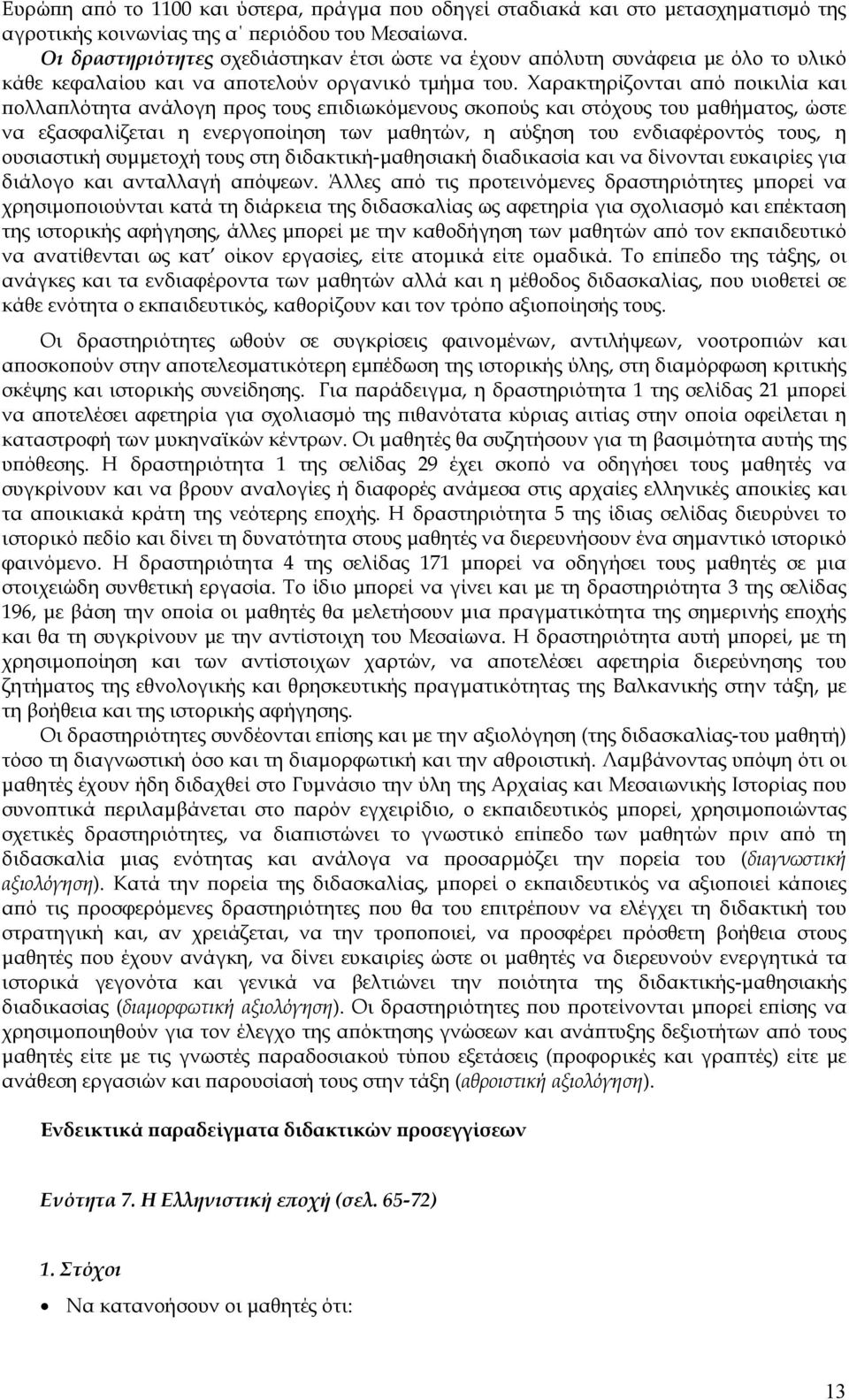 Χαρακτηρίζονται από ποικιλία και πολλαπλότητα ανάλογη προς τους επιδιωκόµενους σκοπούς και στόχους του µαθήµατος, ώστε να εξασφαλίζεται η ενεργοποίηση των µαθητών, η αύξηση του ενδιαφέροντός τους, η