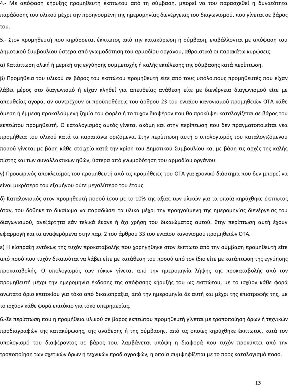 - Στον προμηθευτή που κηρύσσεται έκπτωτος από την κατακύρωση ή σύμβαση, επιβάλλονται με απόφαση του Δημοτικού Συμβουλίου ύστερα από γνωμοδότηση του αρμοδίου οργάνου, αθροιστικά οι παρακάτω κυρώσεις: