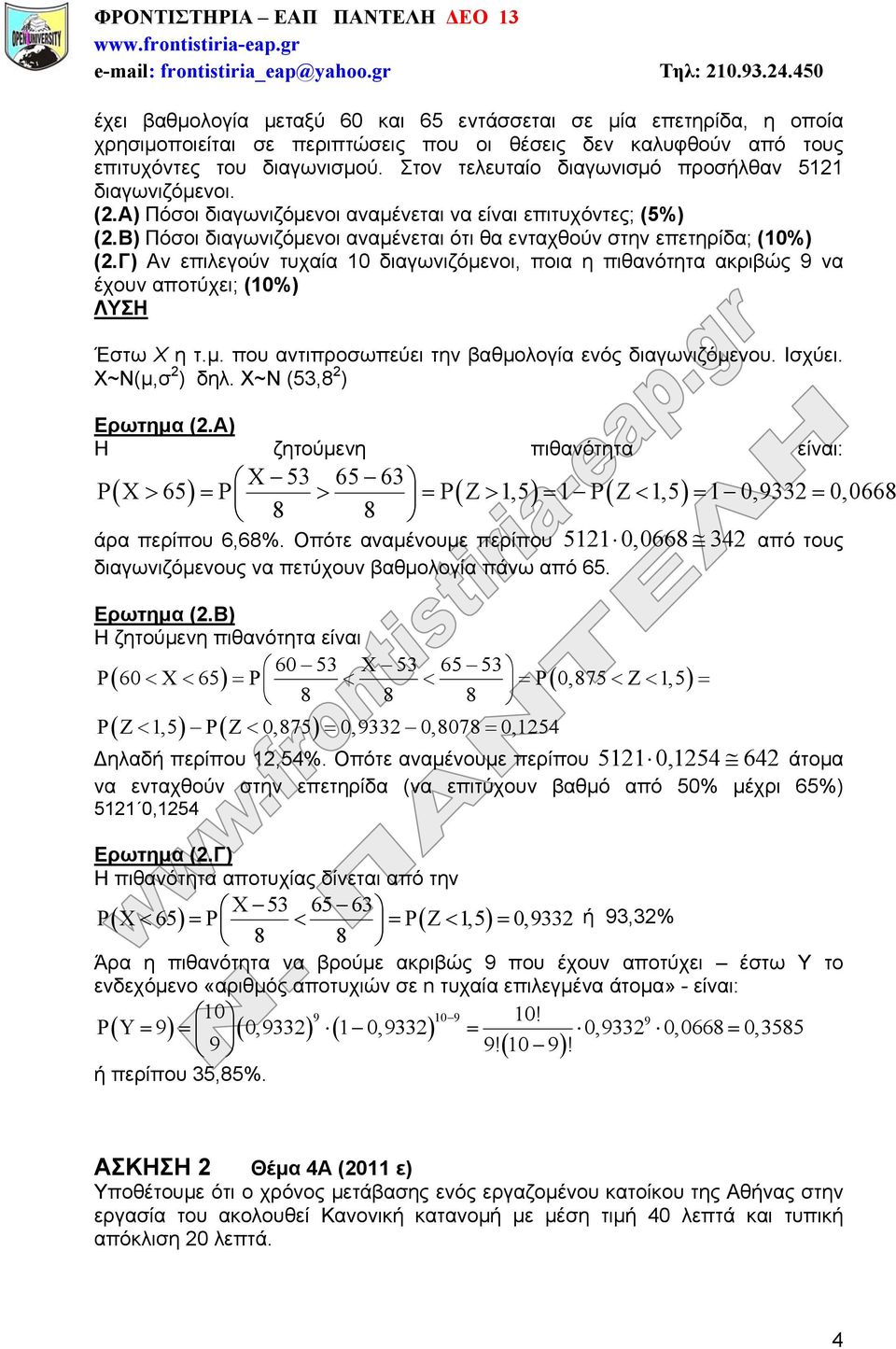 Β) Πόσοι διαγωνιζόμενοι αναμένεται ότι θα ενταχθούν στην επετηρίδα; (10%) (2.Γ) Αν επιλεγούν τυχαία 10 διαγωνιζόμενοι, ποια η πιθανότητα ακριβώς 9 να έχουν αποτύχει; (10%) ΛΥΣΗ Έστω Χ η τ.μ. που αντιπροσωπεύει την βαθμολογία ενός διαγωνιζόμενου.