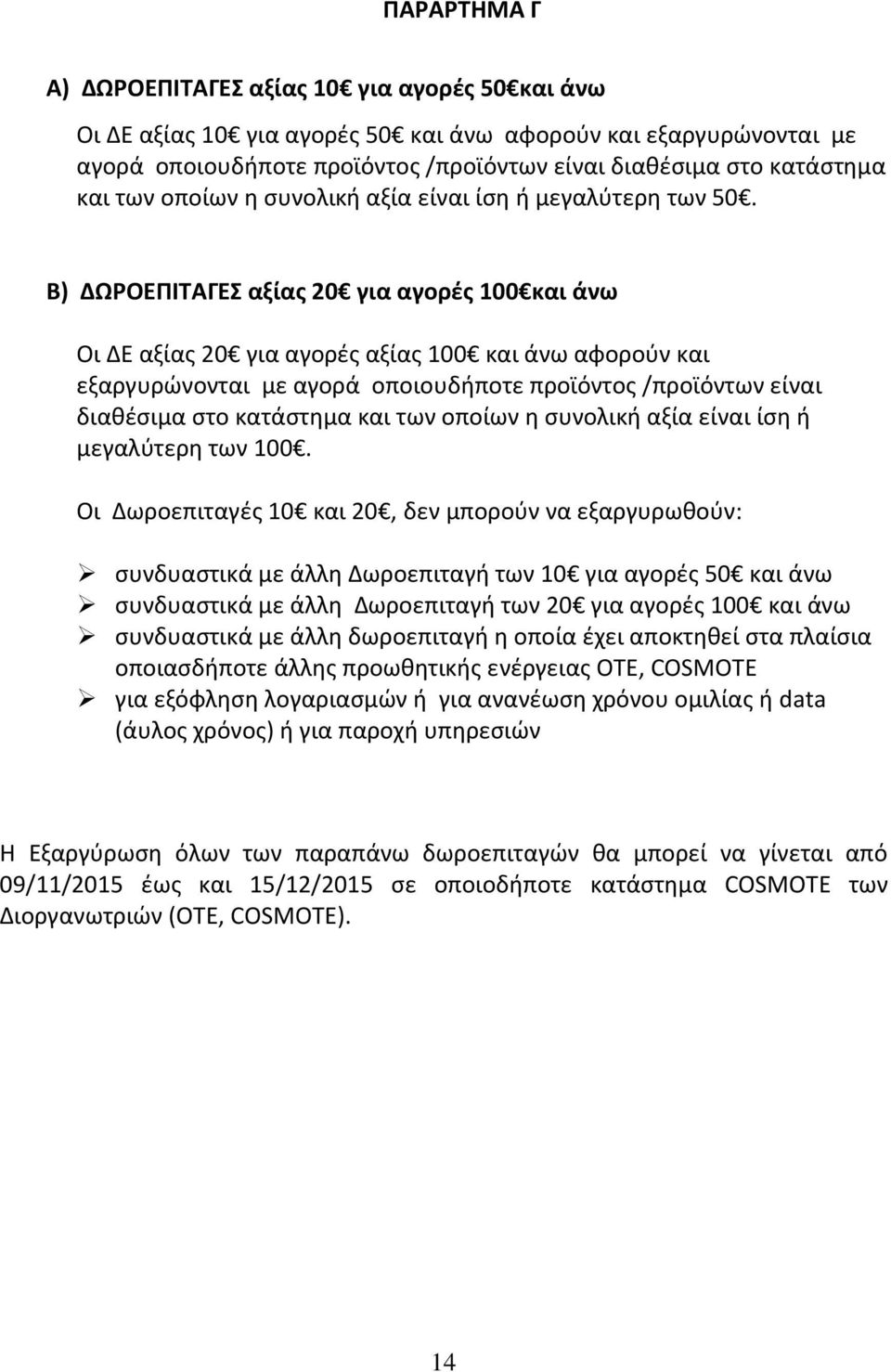 B) ΔΩΡΟΕΠΙΤΑΓΕΣ αξίας 20 για αγορές 100 και άνω Οι ΔΕ αξίας 20 για αγορές αξίας 100 και άνω αφορούν και εξαργυρώνονται με αγορά οποιουδήποτε προϊόντος /προϊόντων είναι διαθέσιμα στο κατάστημα και των