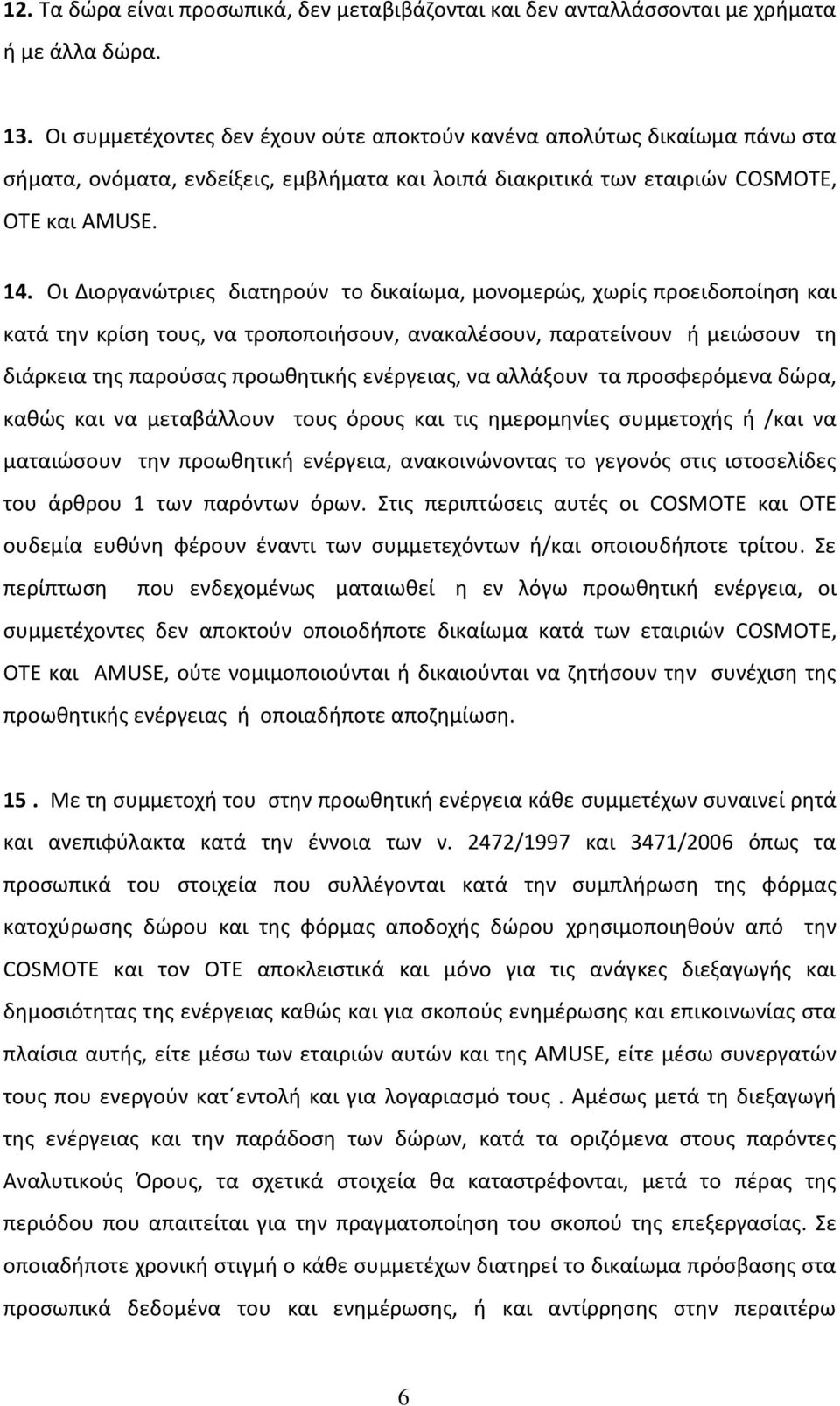 Οι Διοργανώτριες διατηρούν το δικαίωμα, μονομερώς, χωρίς προειδοποίηση και κατά την κρίση τους, να τροποποιήσουν, ανακαλέσουν, παρατείνουν ή μειώσουν τη διάρκεια της παρούσας προωθητικής ενέργειας,