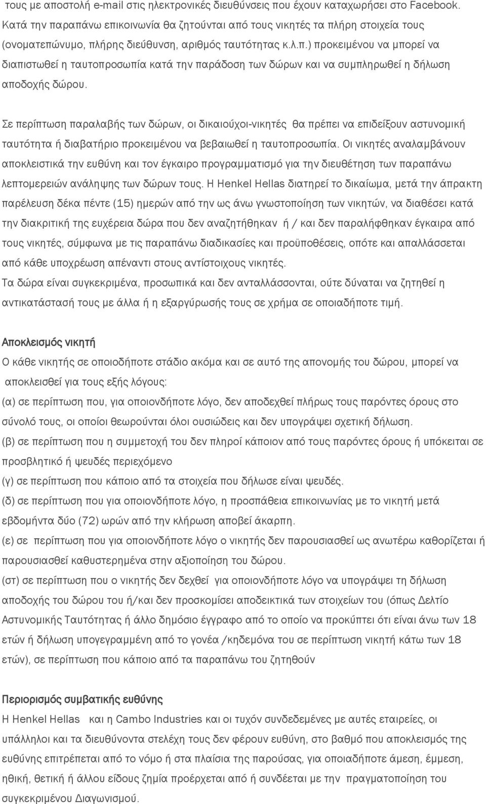 Σε περίπτωση παραλαβής των δώρων, οι δικαιούχοι-νικητές θα πρέπει να επιδείξουν αστυνομική ταυτότητα ή διαβατήριο προκειμένου να βεβαιωθεί η ταυτοπροσωπία.