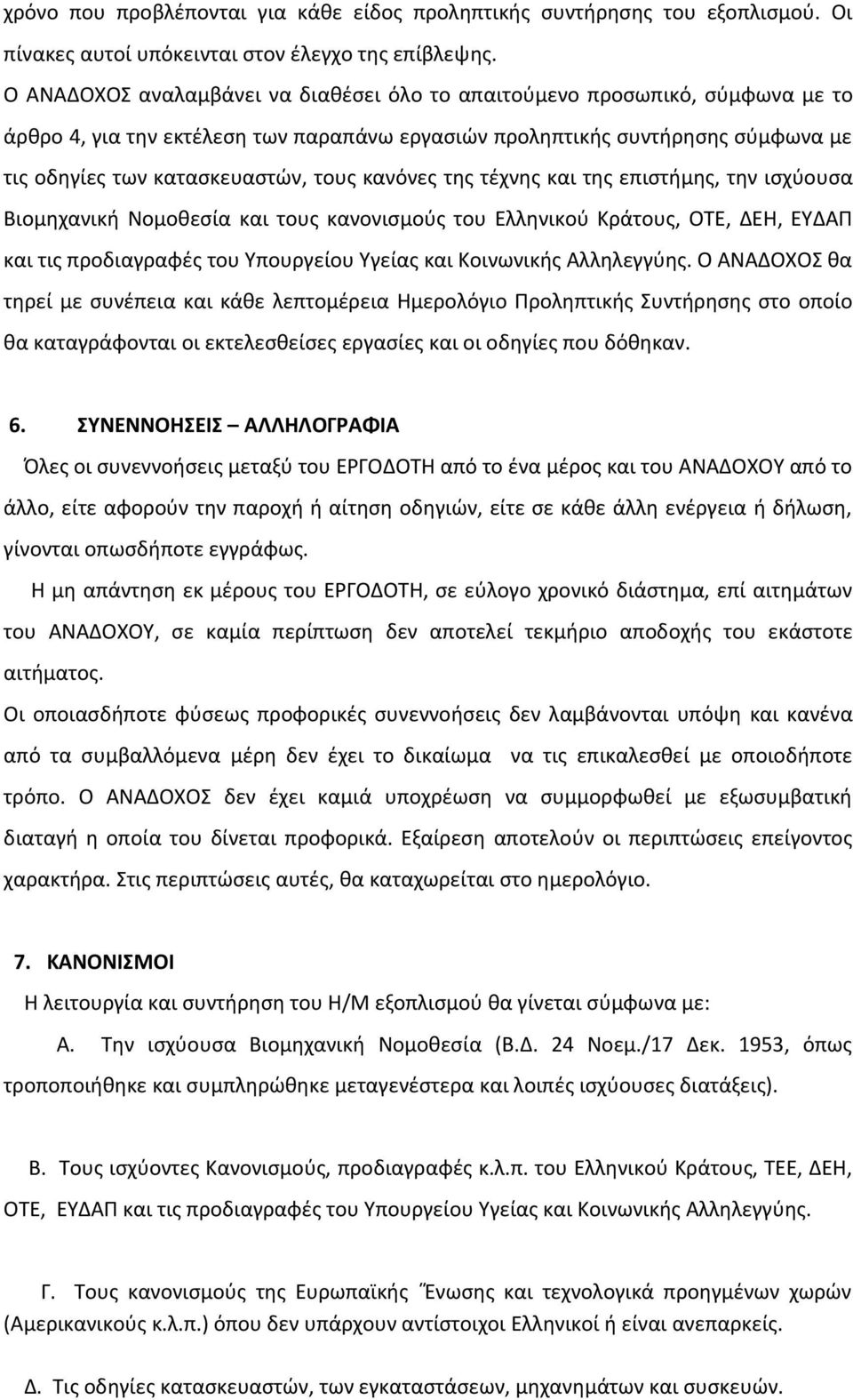 κανόνες της τέχνης και της επιστήμης, την ισχύουσα Βιομηχανική Νομοθεσία και τους κανονισμούς του Ελληνικού Κράτους, ΟΤΕ, ΔΕΗ, ΕΥΔΑΠ και τις προδιαγραφές του Υπουργείου Υγείας και Κοινωνικής