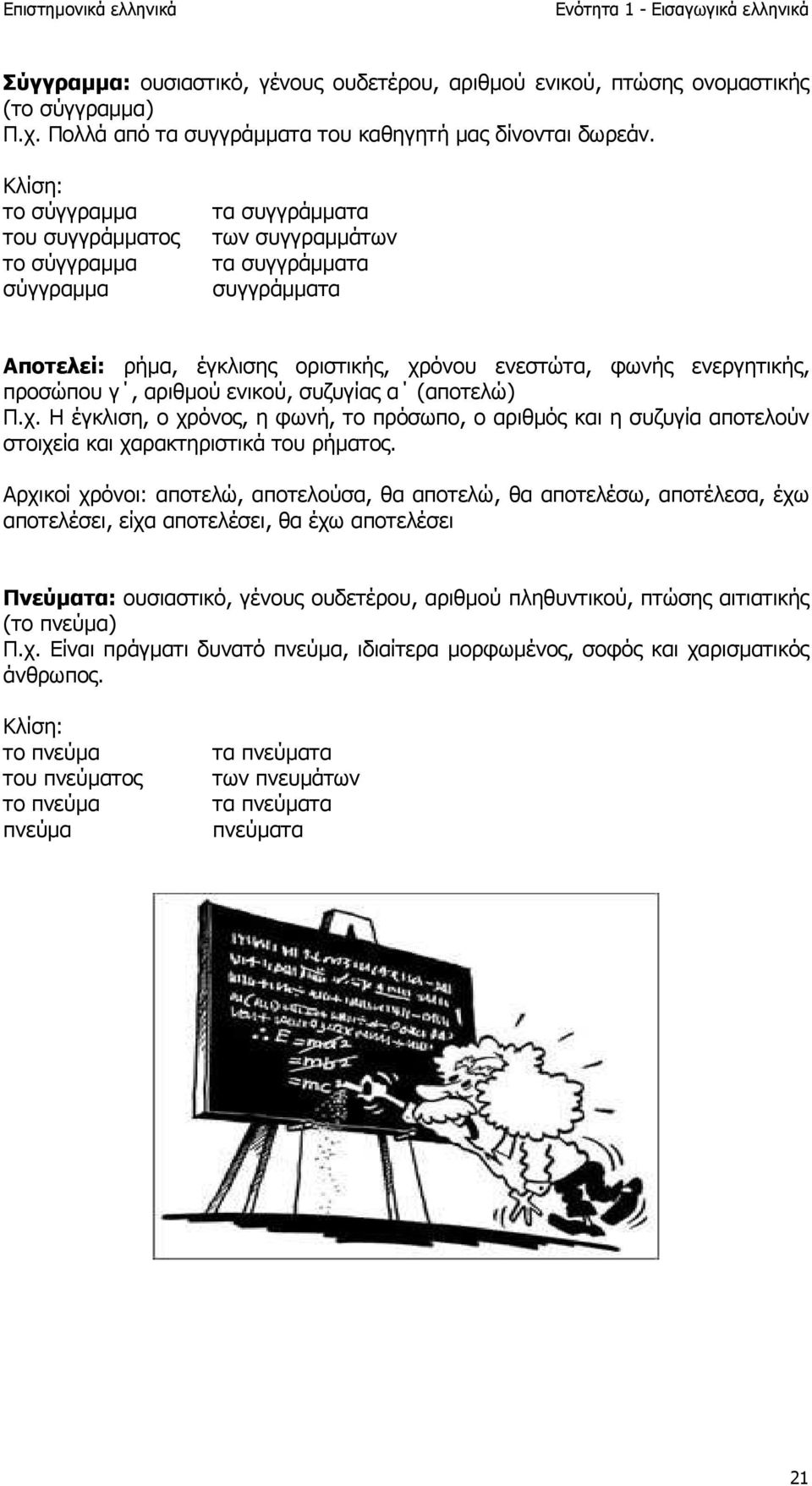 γ, αριθµού ενικού, συζυγίας α (αποτελώ) Π.χ. Η έγκλιση, ο χρόνος, η φωνή, το πρόσωπο, ο αριθµός και η συζυγία αποτελούν στοιχεία και χαρακτηριστικά του ρήµατος.