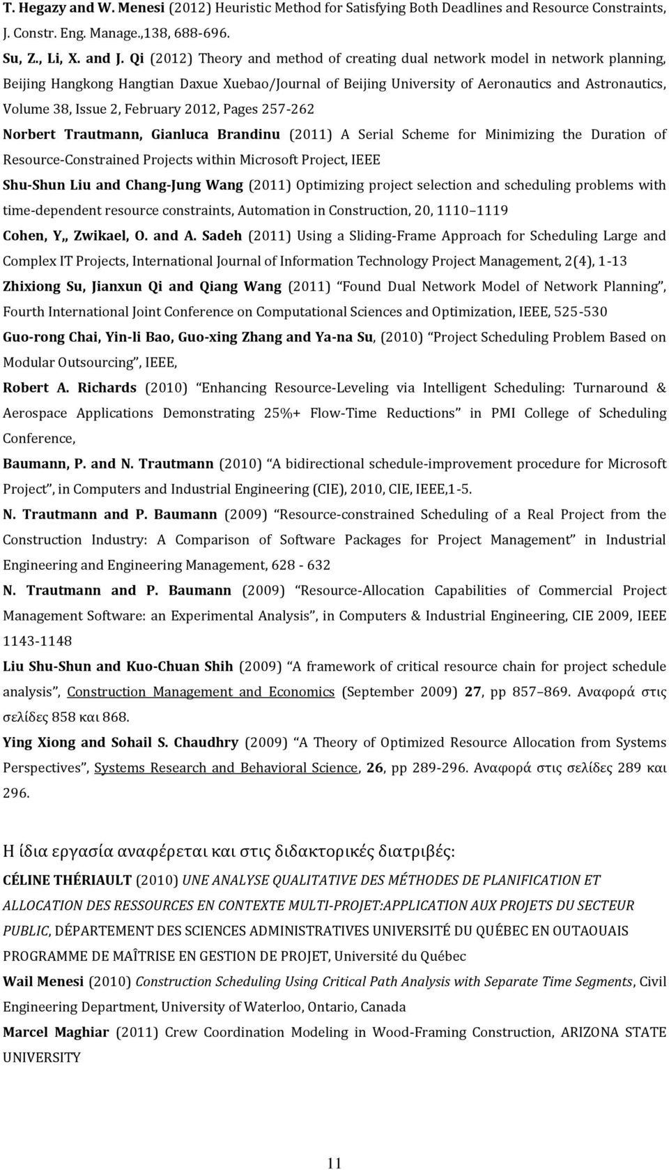 2, February 2012, Pages 257-262 Norbert Trautmann, Gianluca Brandinu (2011) A Serial Scheme for Minimizing the Duration of Resource-Constrained Projects within Microsoft Project, IEEE Shu-Shun Liu