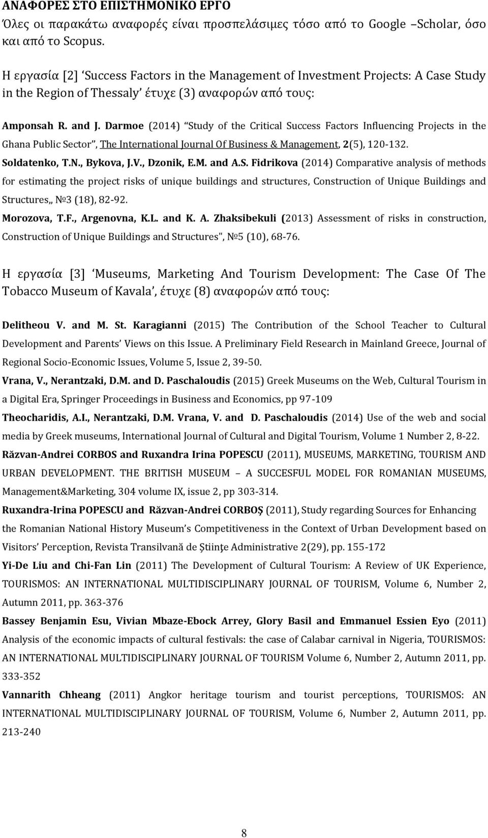 Darmoe (2014) Study of the Critical Success Factors Influencing Projects in the Ghana Public Sector, The International Journal Of Business & Management, 2(5), 120-132. Soldatenko, T.N., Bykova, J.V.