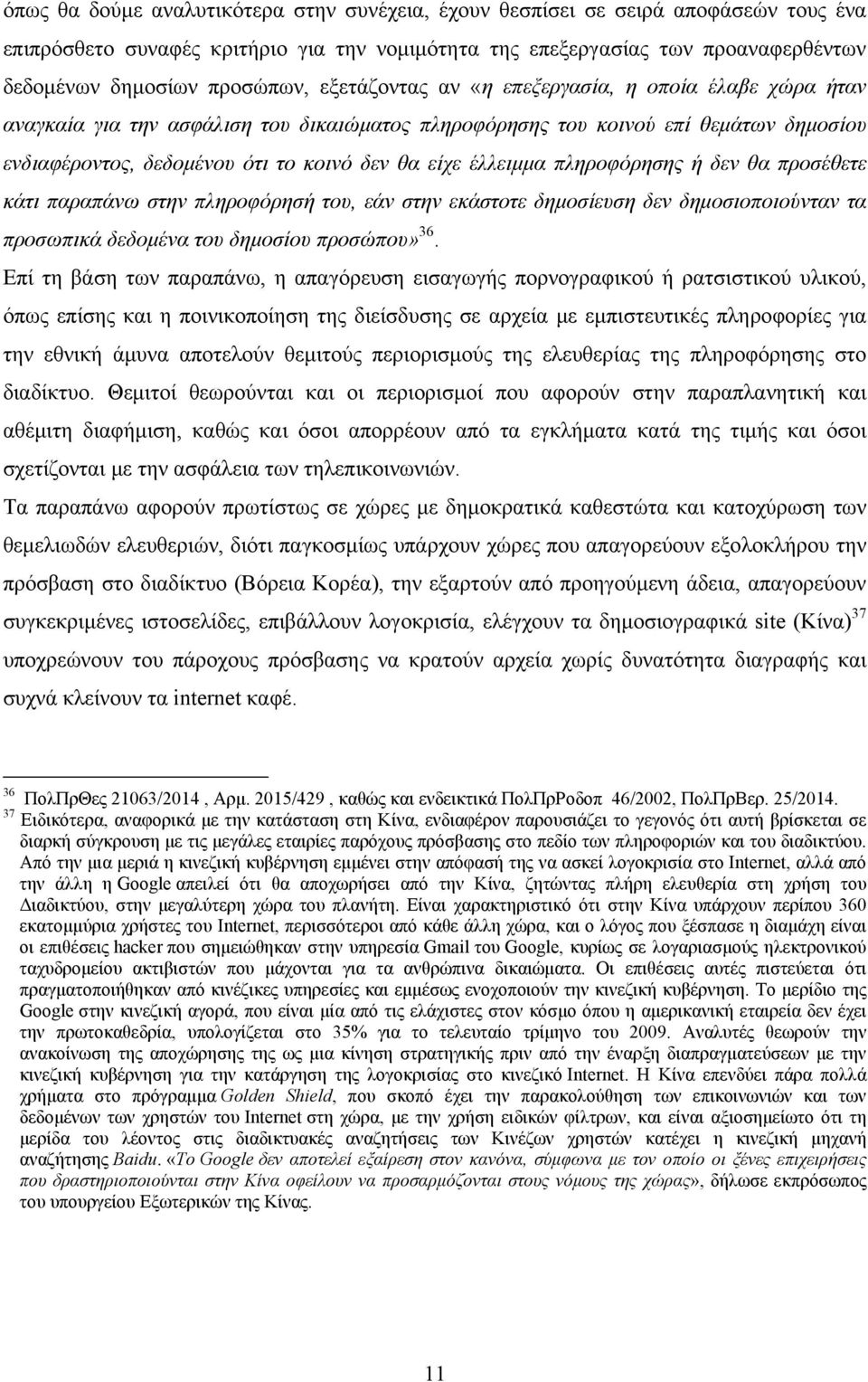 έλλειμμα πληροφόρησης ή δεν θα προσέθετε κάτι παραπάνω στην πληροφόρησή του, εάν στην εκάστοτε δημοσίευση δεν δημοσιοποιούνταν τα προσωπικά δεδομένα του δημοσίου προσώπου» 36.