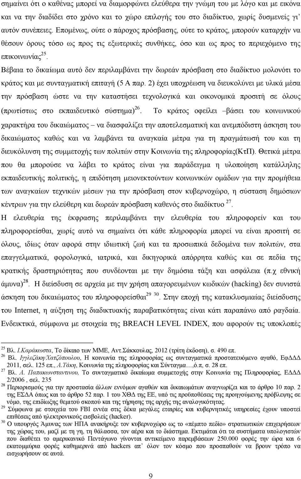 Βέβαια το δικαίωμα αυτό δεν περιλαμβάνει την δωρεάν πρόσβαση στο διαδίκτυο μολονότι το κράτος και με συνταγματική επιταγή (5 Α παρ.