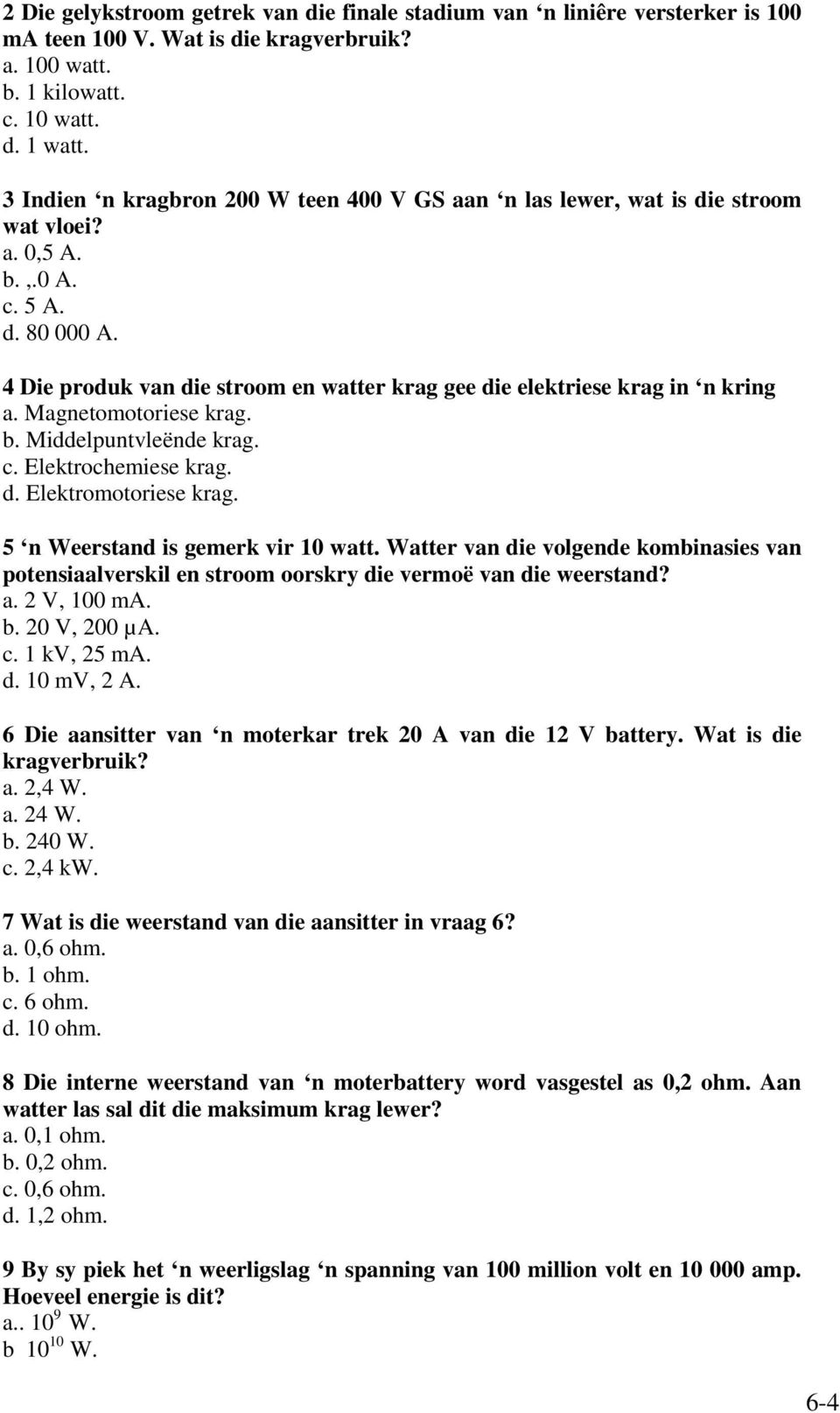 4 Die produk van die stroom en watter krag gee die elektriese krag in n kring a. Magnetomotoriese krag. b. Middelpuntvleënde krag. c. Elektrochemiese krag. d. Elektromotoriese krag.