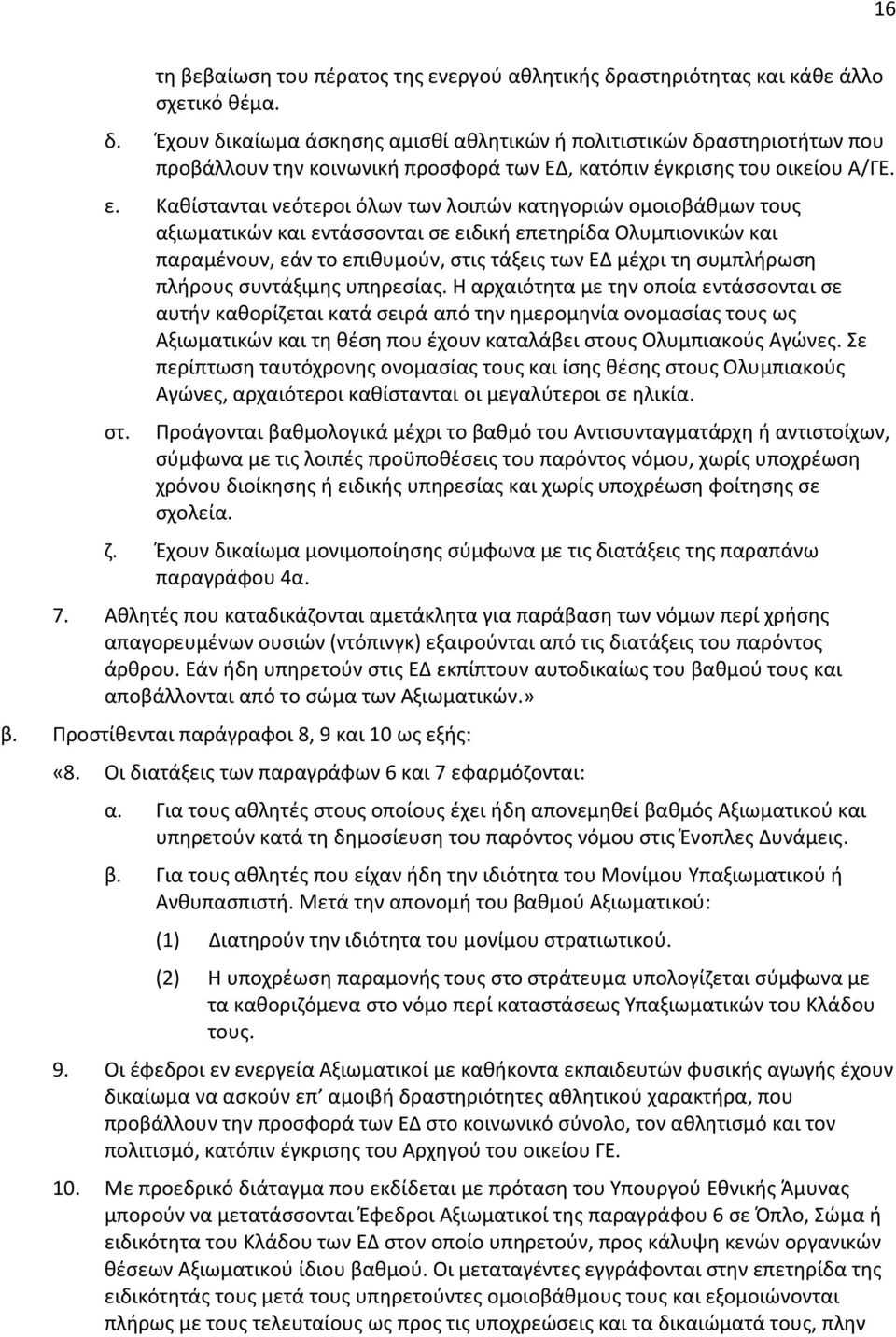 Καθίστανται νεότεροι όλων των λοιπών κατηγοριών ομοιοβάθμων τους αξιωματικών και εντάσσονται σε ειδική επετηρίδα Ολυμπιονικών και παραμένουν, εάν το επιθυμούν, στις τάξεις των ΕΔ μέχρι τη συμπλήρωση