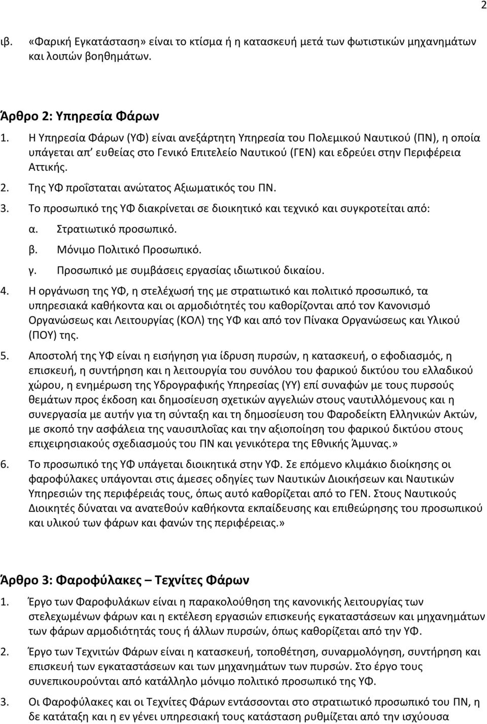 Της ΥΦ προΐσταται ανώτατος Αξιωματικός του ΠΝ. 3. Το προσωπικό της ΥΦ διακρίνεται σε διοικητικό και τεχνικό και συγκροτείται από: α. Στρατιωτικό προσωπικό. β. Μόνιμο Πολιτικό Προσωπικό. γ.