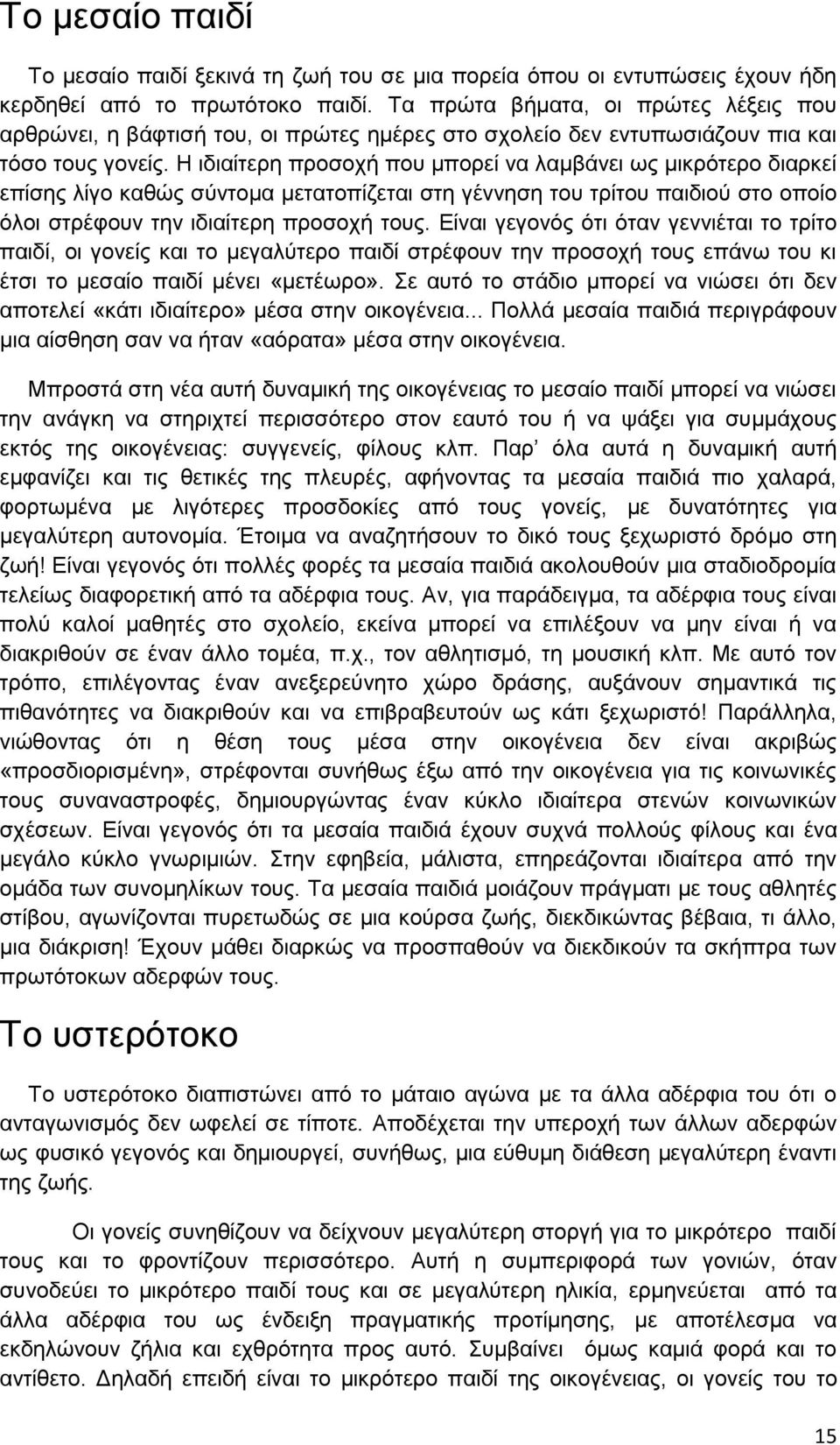 Η ιδιαίτερη προσοχή που μπορεί να λαμβάνει ως μικρότερο διαρκεί επίσης λίγο καθώς σύντομα μετατοπίζεται στη γέννηση του τρίτου παιδιού στο οποίο όλοι στρέφουν την ιδιαίτερη προσοχή τους.