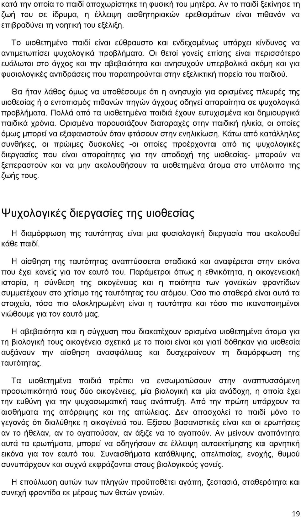 Οι θετοί γονείς επίσης είναι περισσότερο ευάλωτοι στο άγχος και την αβεβαιότητα και ανησυχούν υπερβολικά ακόμη και για φυσιολογικές αντιδράσεις που παρατηρούνται στην εξελικτική πορεία του παιδιού.