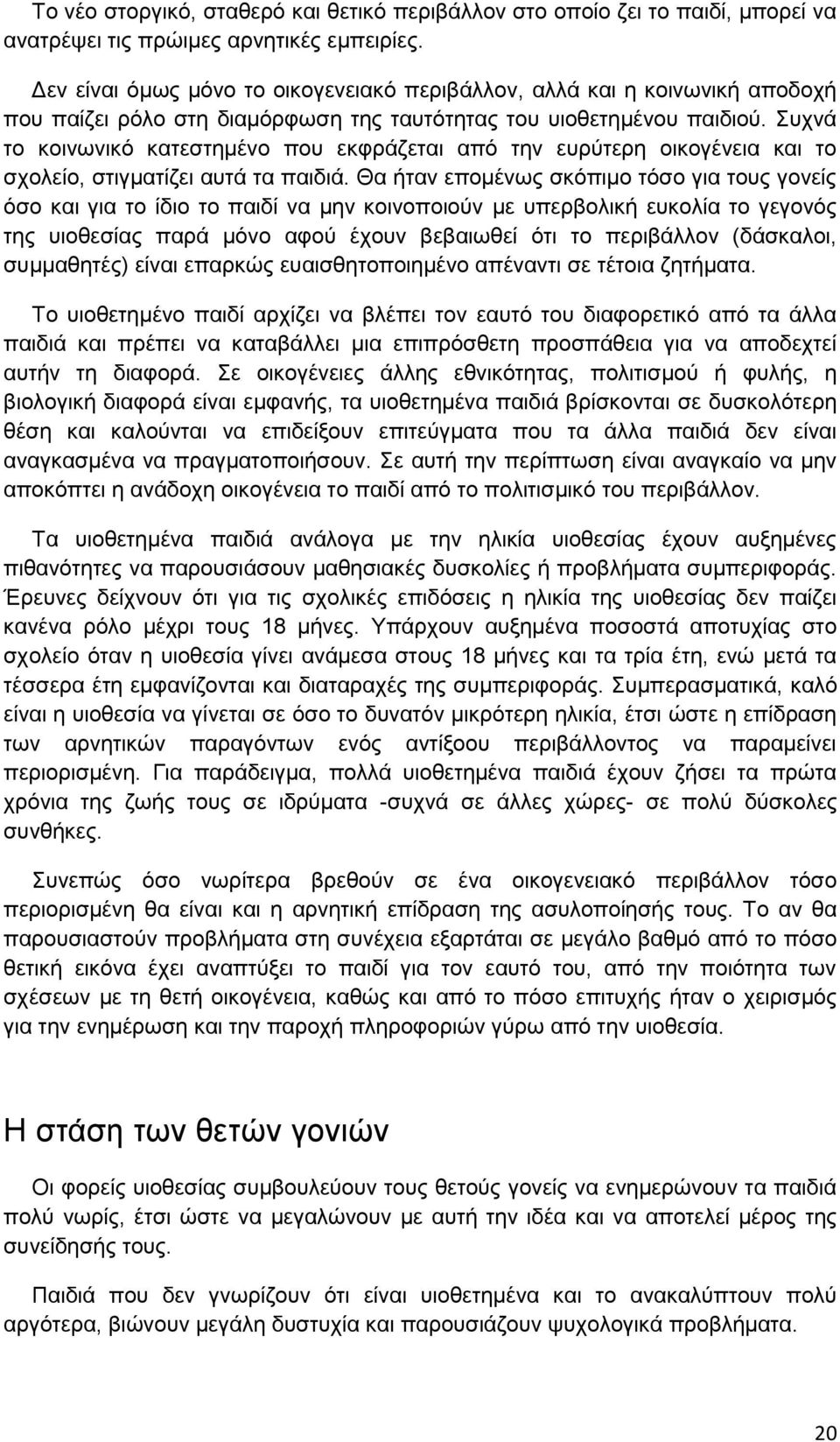 Συχνά το κοινωνικό κατεστημένο που εκφράζεται από την ευρύτερη οικογένεια και το σχολείο, στιγματίζει αυτά τα παιδιά.