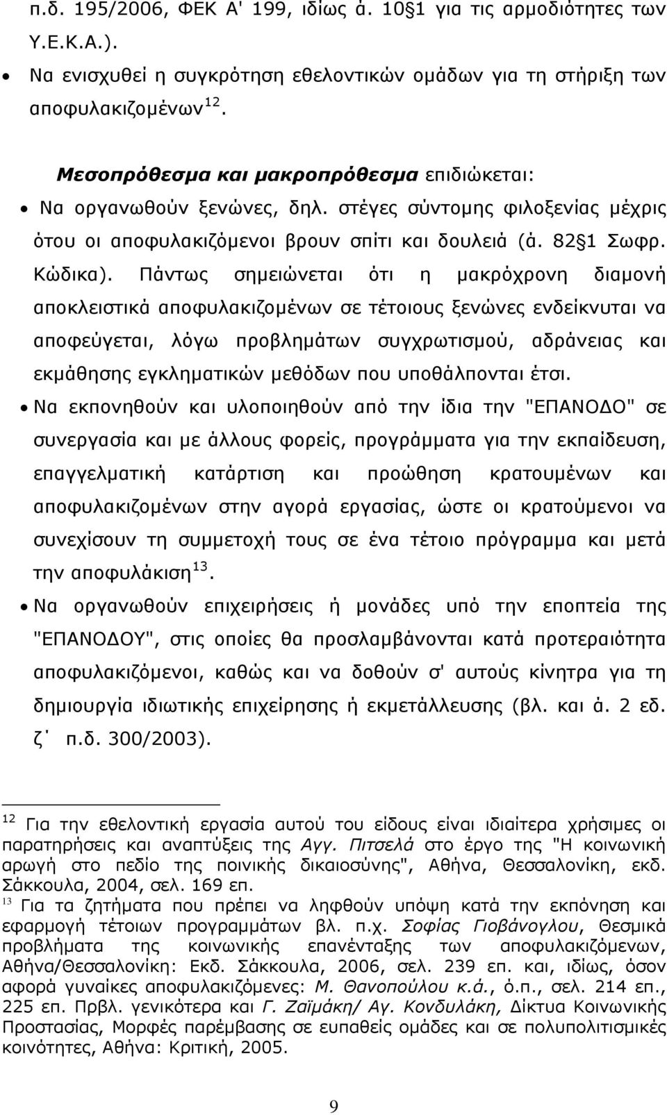 Πάντως σημειώνεται ότι η μακρόχρονη διαμονή αποκλειστικά αποφυλακιζομένων σε τέτοιους ξενώνες ενδείκνυται να αποφεύγεται, λόγω προβλημάτων συγχρωτισμού, αδράνειας και εκμάθησης εγκληματικών μεθόδων