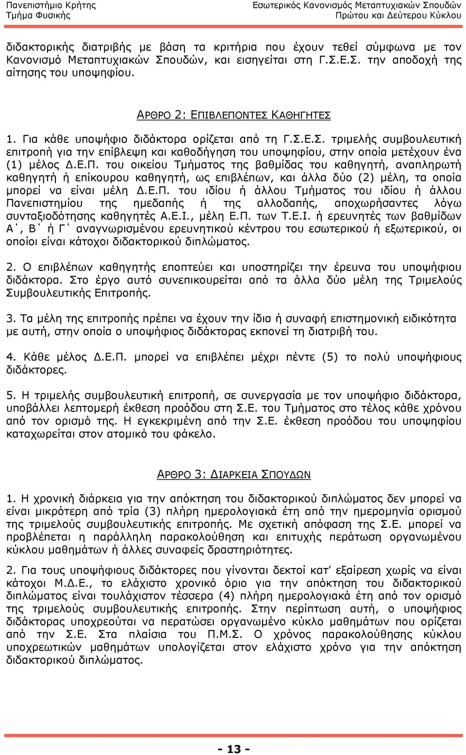 Ε.Π. του οικείου Τµήµατος της βαθµίδας του καθηγητή, αναπληρωτή καθηγητή ή επίκουρου καθηγητή, ως επιβλέπων, και άλλα δύο (2) µέλη, τα οποία µπορεί να είναι µέλη Δ.Ε.Π. του ιδίου ή άλλου Τµήµατος του ιδίου ή άλλου Πανεπιστηµίου της ηµεδαπής ή της αλλοδαπής, αποχωρήσαντες λόγω συνταξιοδότησης καθηγητές Α.