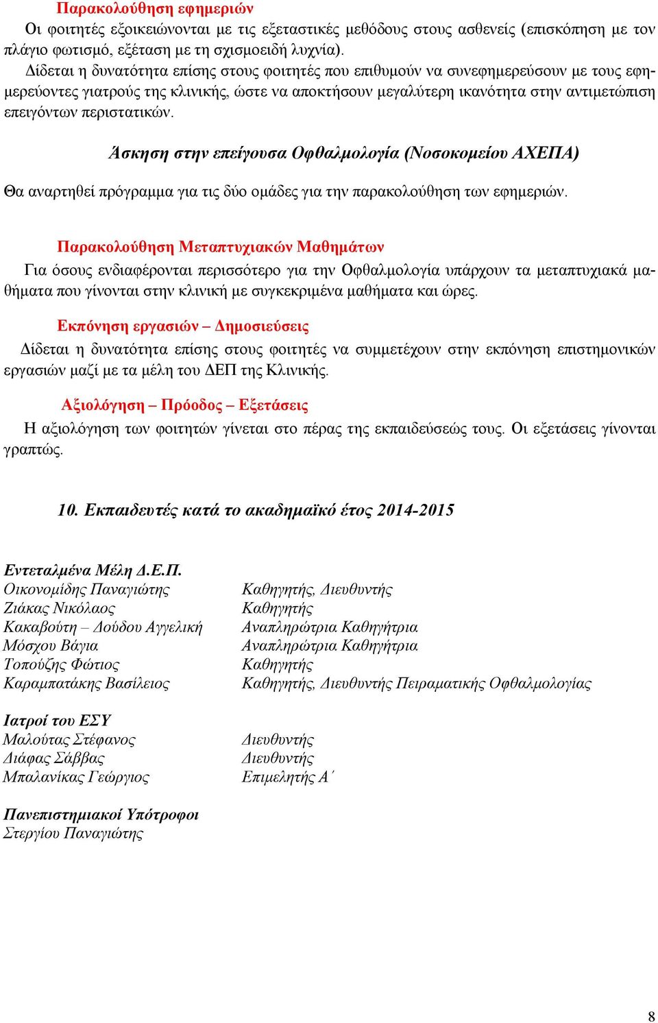 περιστατικών. Άσκηση στην επείγουσα Οφθαλμολογία (Νοσοκομείου ΑΧΕΠΑ) Θα αναρτηθεί πρόγραμμα για τις δύο ομάδες για την παρακολούθηση των εφημεριών.