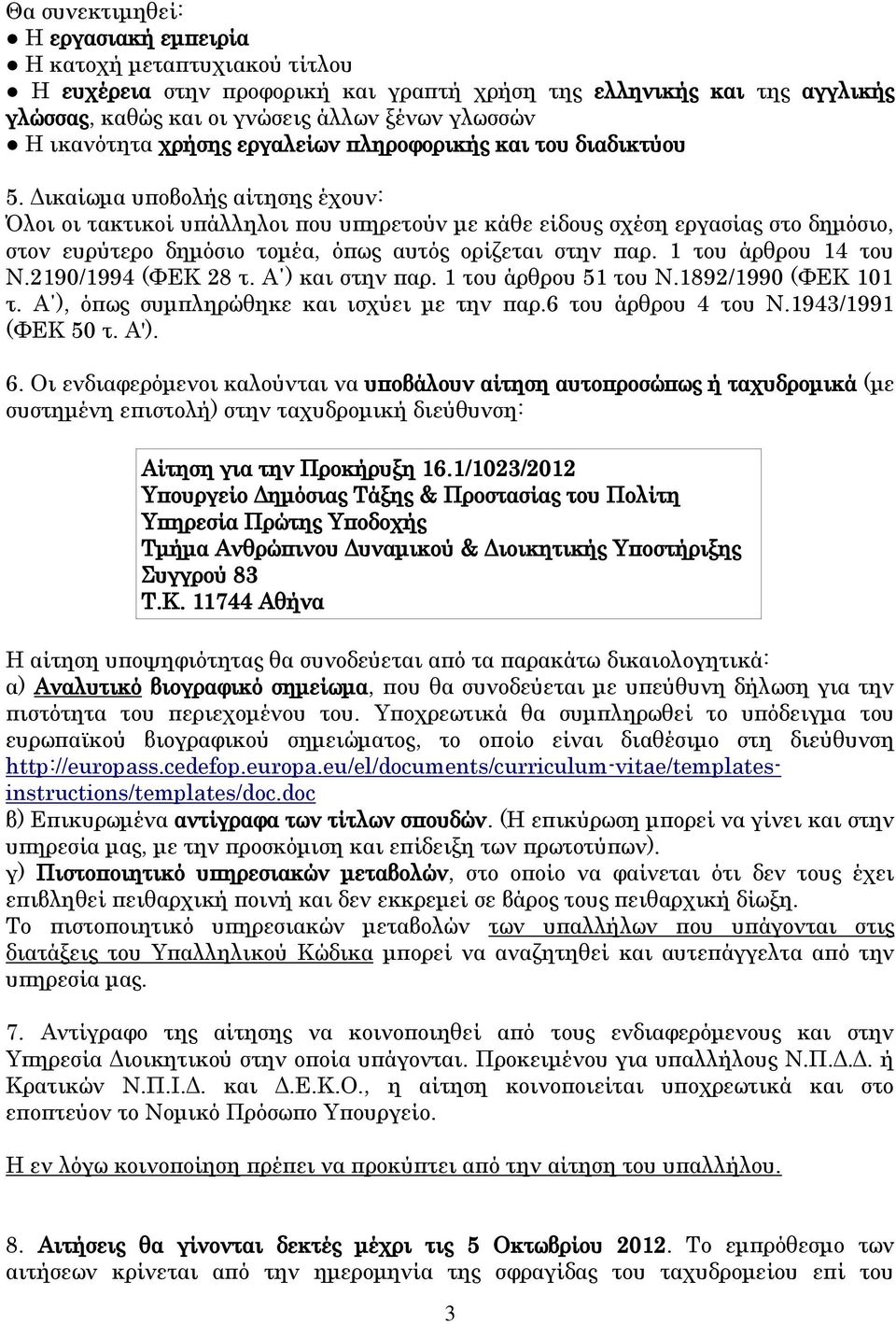 Δικαίωμα υποβολής αίτησης έχουν: Όλοι οι τακτικοί υπάλληλοι που υπηρετούν με κάθε είδους σχέση εργασίας στο δημόσιο, στον ευρύτερο δημόσιο τομέα, όπως αυτός ορίζεται στην παρ. 1 του άρθρου 14 του Ν.