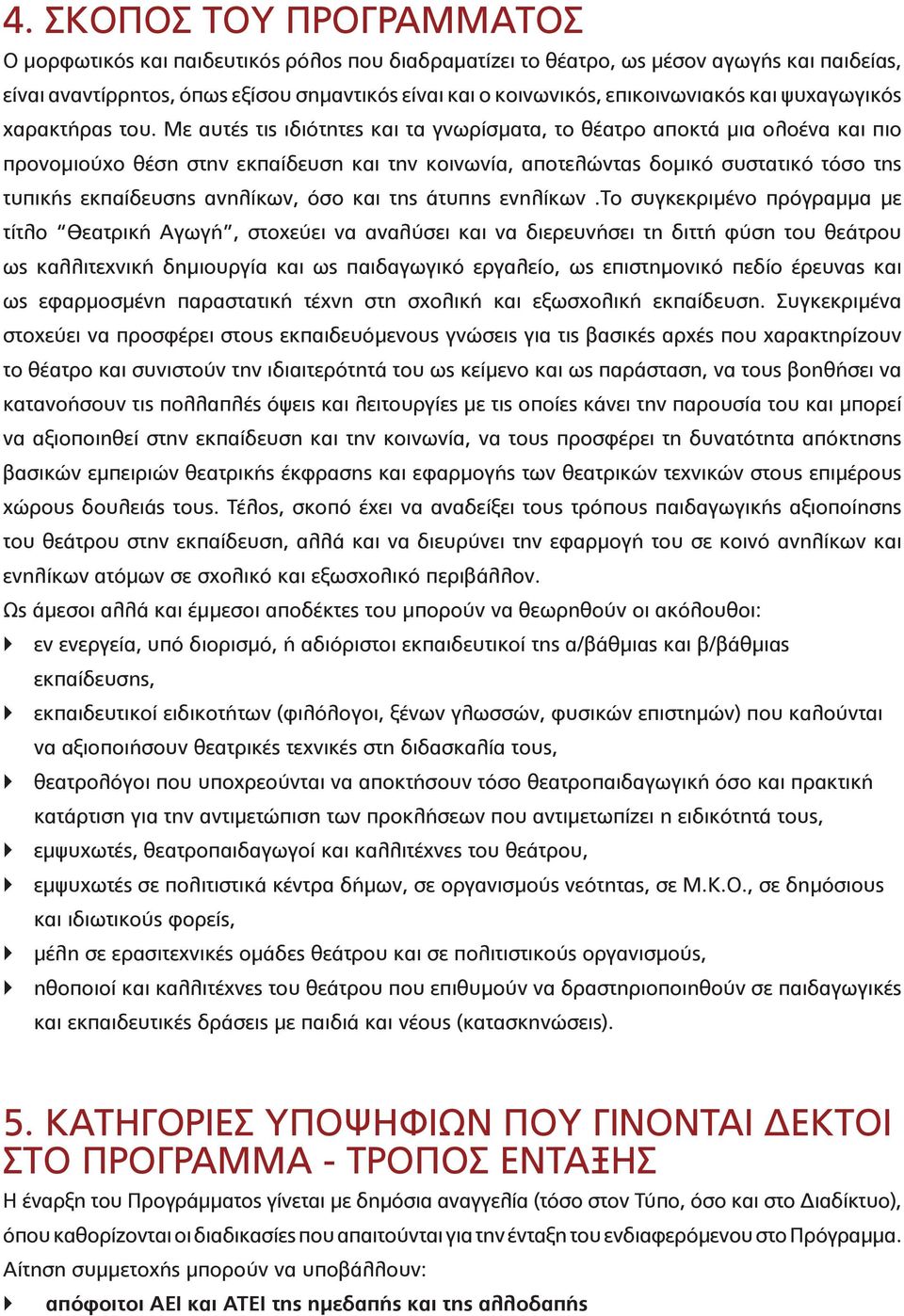 Με αυτές τις ιδιότητες και τα γνωρίσματα, το θέατρο αποκτά μια ολοένα και πιο προνομιούχο θέση στην εκπαίδευση και την κοινωνία, αποτελώντας δομικό συστατικό τόσο της τυπικής εκπαίδευσης ανηλίκων,