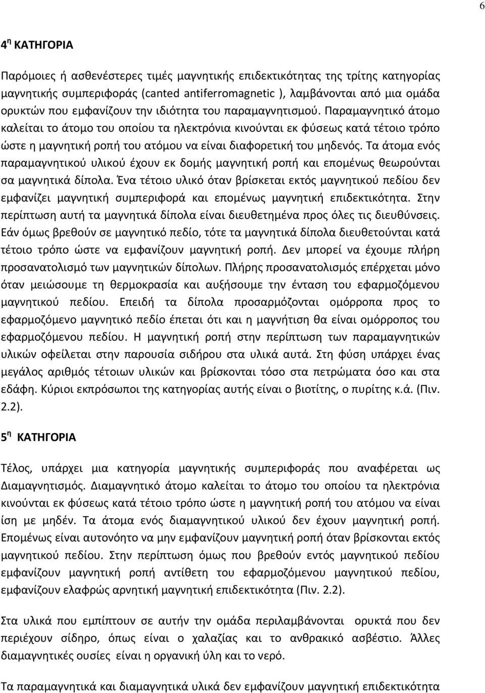 Παραμαγνητικό άτομο καλείται το άτομο του οποίου τα ηλεκτρόνια κινούνται εκ φύσεως κατά τέτοιο τρόπο ώστε η μαγνητική ροπή του ατόμου να είναι διαφορετική του μηδενός.