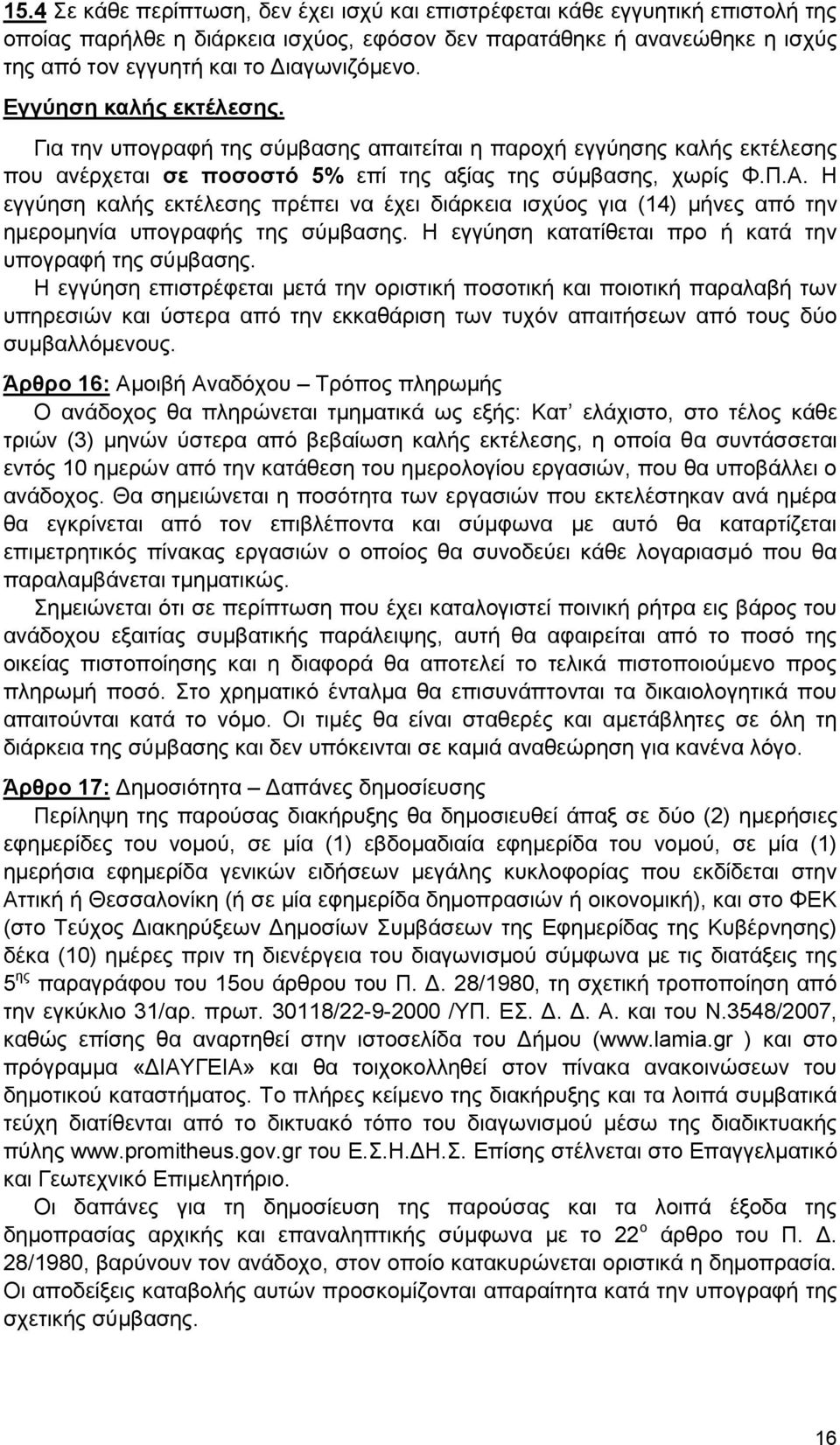 Η εγγύηση καλής εκτέλεσης πρέπει να έχει διάρκεια ισχύος για (14) μήνες από την ημερομηνία υπογραφής της σύμβασης. Η εγγύηση κατατίθεται προ ή κατά την υπογραφή της σύμβασης.