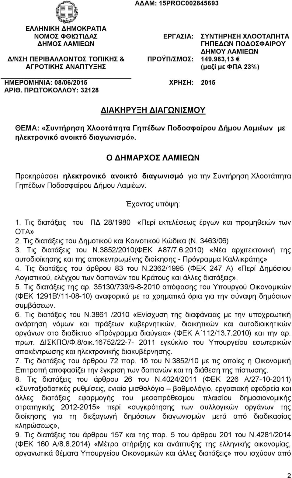 983,13 (μαζί με ΦΠΑ 23%) ΧΡΗΣΗ: 2015 ΔΙΑΚΗΡΥΞΗ ΔΙΑΓΩΝΙΣΜΟΥ ΘΕΜΑ: «Συντήρηση Χλοοτάπητα Γηπέδων Ποδοσφαίρου Δήμου Λαμιέων με ηλεκτρονικό ανοικτό διαγωνισμό».