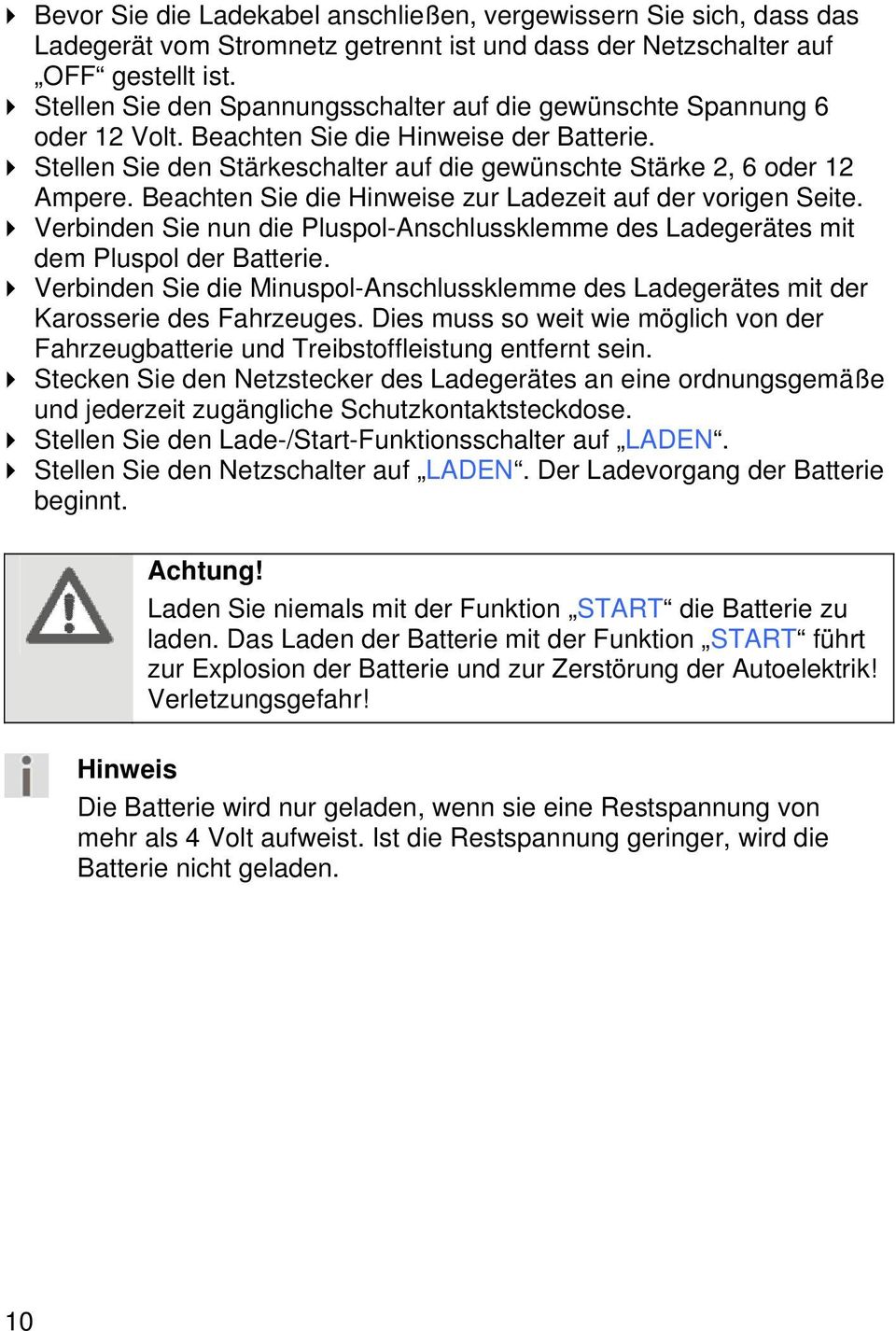 Beachten Sie die Hinweise zur Ladezeit auf der vorigen Seite. Verbinden Sie nun die Pluspol-Anschlussklemme des Ladegerätes mit dem Pluspol der Batterie.